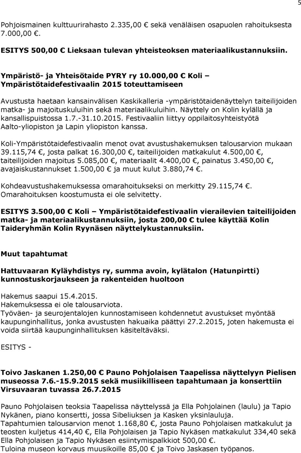 Näyttely on Kolin kylällä ja kansallispuistossa 1.7.-31.10.2015. Festivaaliin liittyy oppilaitosyhteistyötä Aalto-yliopiston ja Lapin yliopiston kanssa.