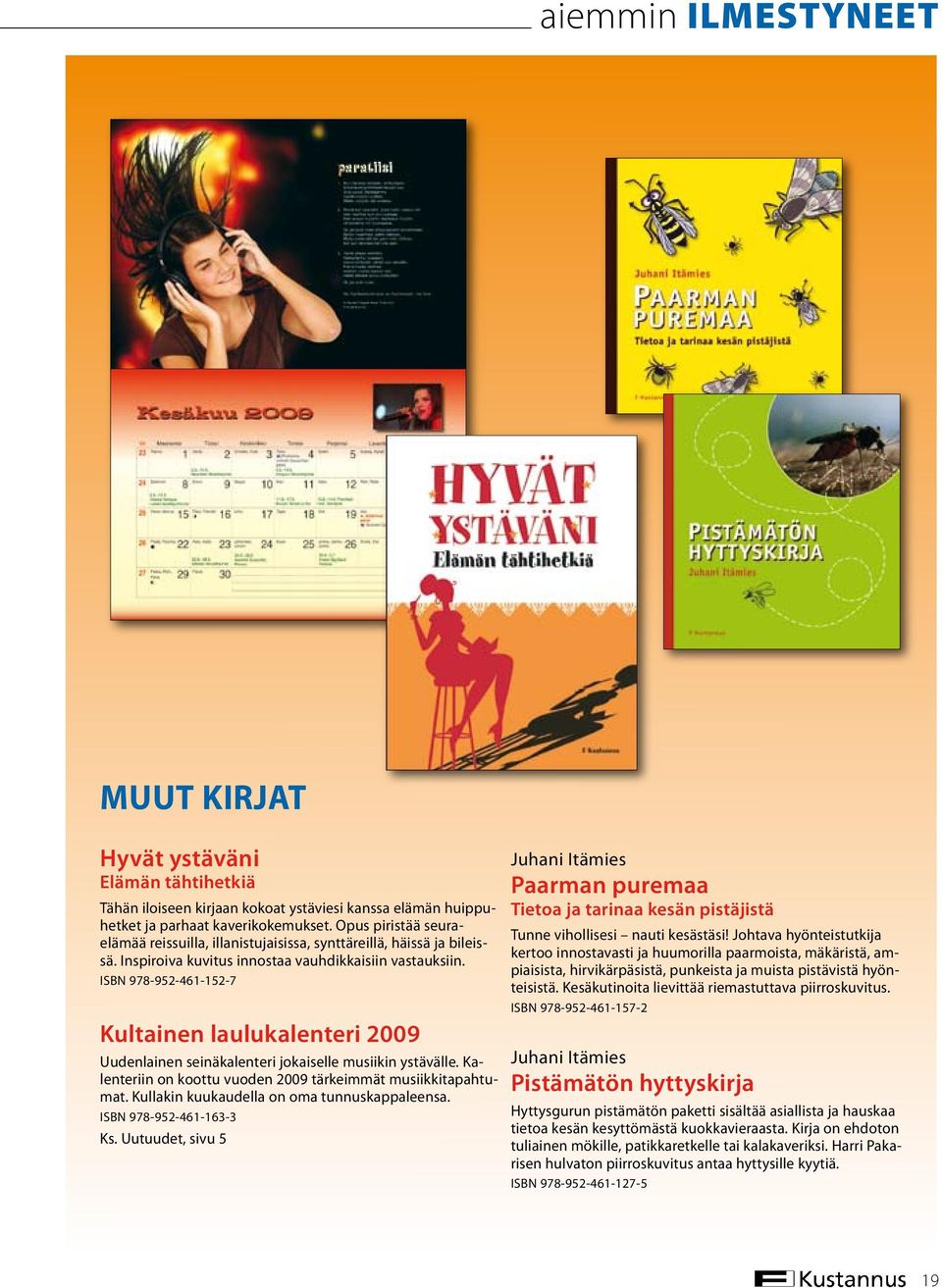 ISBN 978-952-461-152-7 Kultainen laulukalenteri 2009 Uudenlainen seinäkalenteri jokaiselle musiikin ystävälle. Kalenteriin on koottu vuoden 2009 tärkeimmät musiikkitapahtumat.