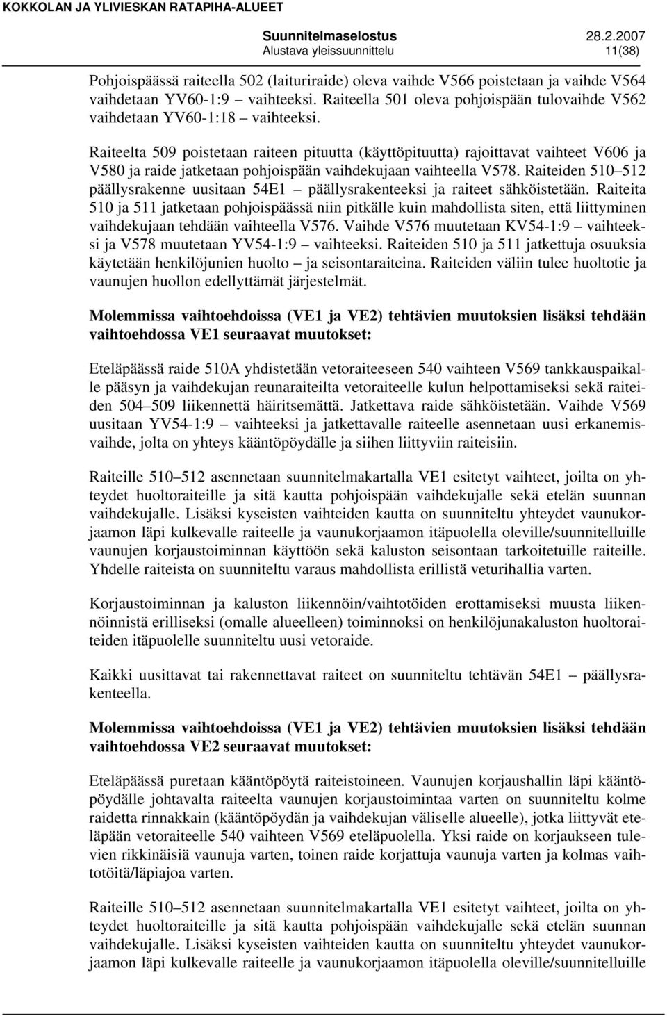 Raiteelta 509 poistetaan raiteen pituutta (käyttöpituutta) rajoittavat vaihteet V606 ja V580 ja raide jatketaan pohjoispään vaihdekujaan vaihteella V578.