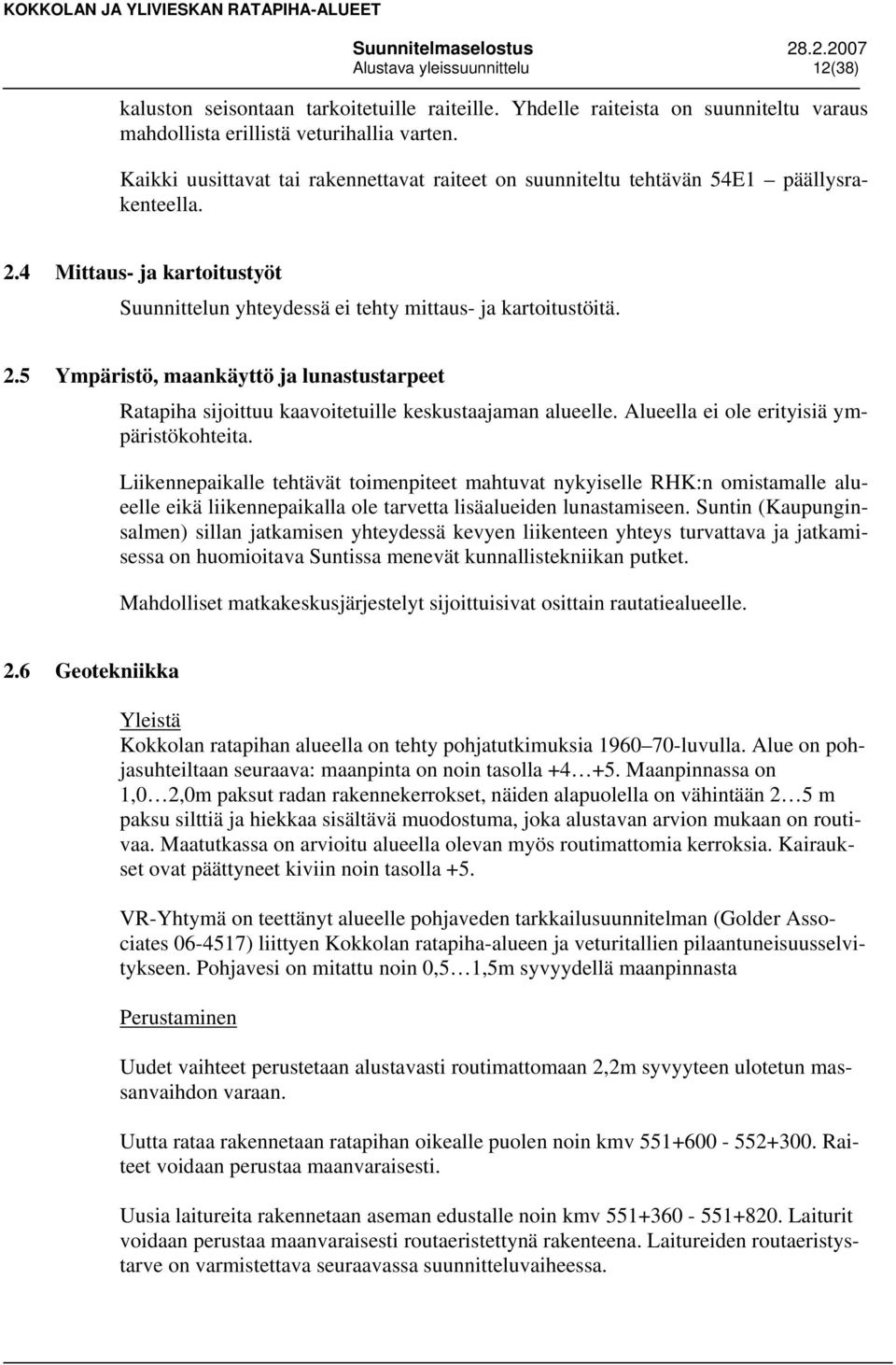 Alueella ei ole erityisiä ympäristökohteita. Liikennepaikalle tehtävät toimenpiteet mahtuvat nykyiselle RHK:n omistamalle alueelle eikä liikennepaikalla ole tarvetta lisäalueiden lunastamiseen.