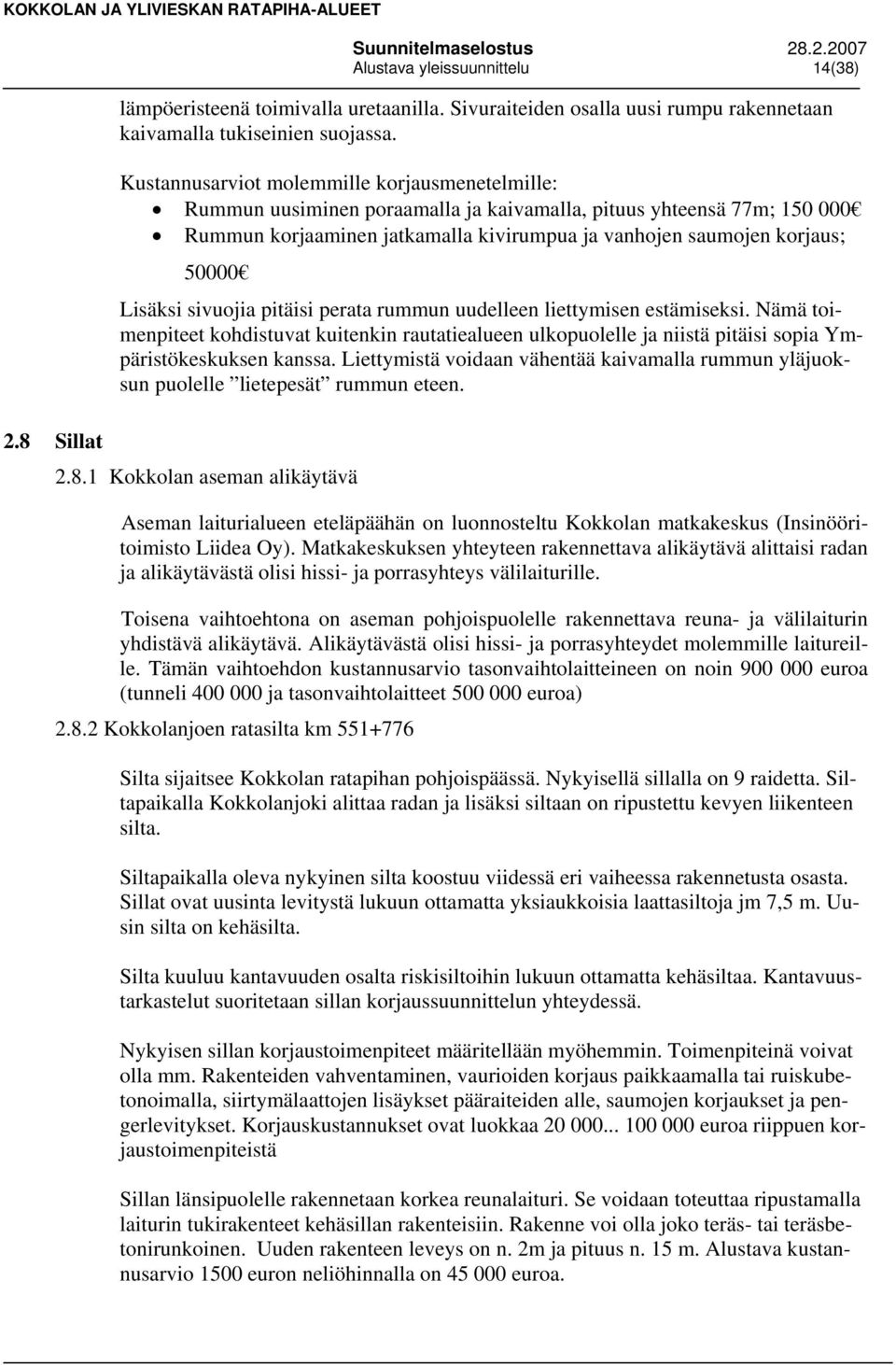 Lisäksi sivuojia pitäisi perata rummun uudelleen liettymisen estämiseksi. Nämä toimenpiteet kohdistuvat kuitenkin rautatiealueen ulkopuolelle ja niistä pitäisi sopia Ympäristökeskuksen kanssa.