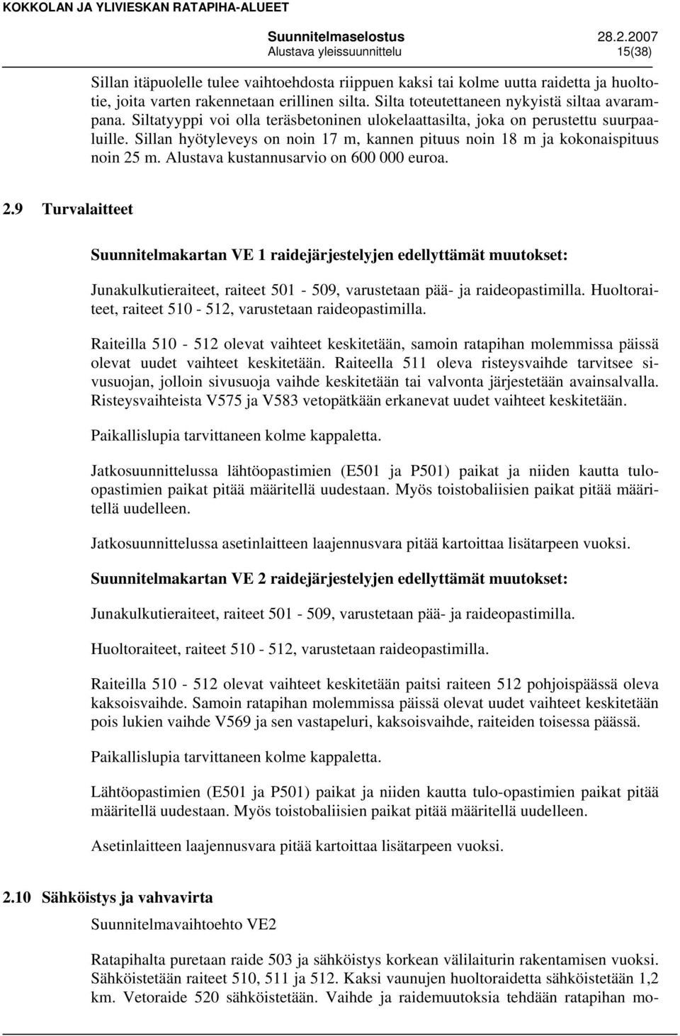 Sillan hyötyleveys on noin 17 m, kannen pituus noin 18 m ja kokonaispituus noin 25