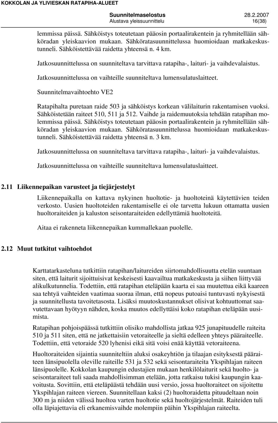 Jatkosuunnittelussa on vaihteille suunniteltava lumensulatuslaitteet. Suunnitelmavaihtoehto VE2 Ratapihalta puretaan raide 503 ja sähköistys korkean välilaiturin rakentamisen vuoksi.