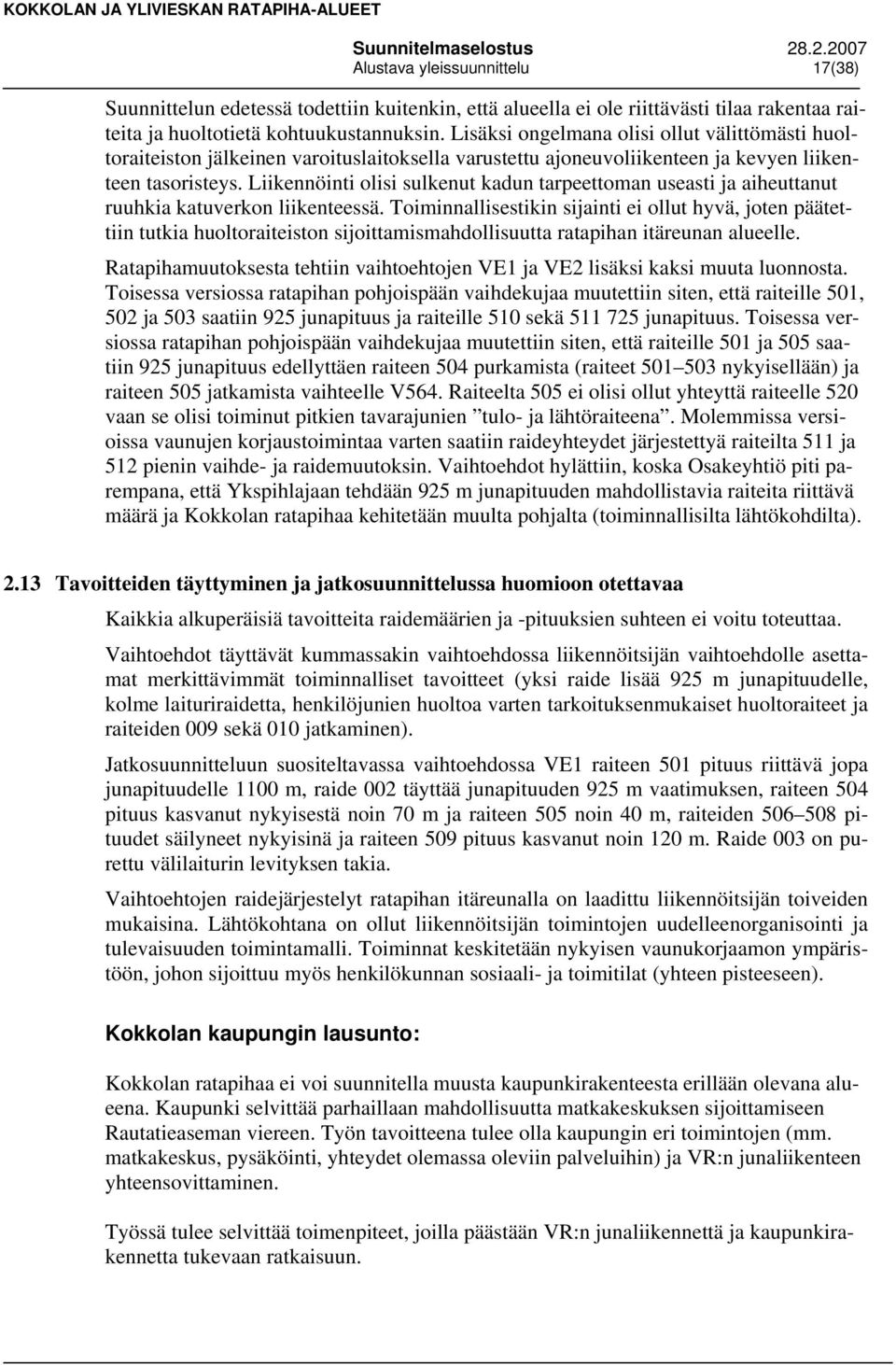 Liikennöinti olisi sulkenut kadun tarpeettoman useasti ja aiheuttanut ruuhkia katuverkon liikenteessä.