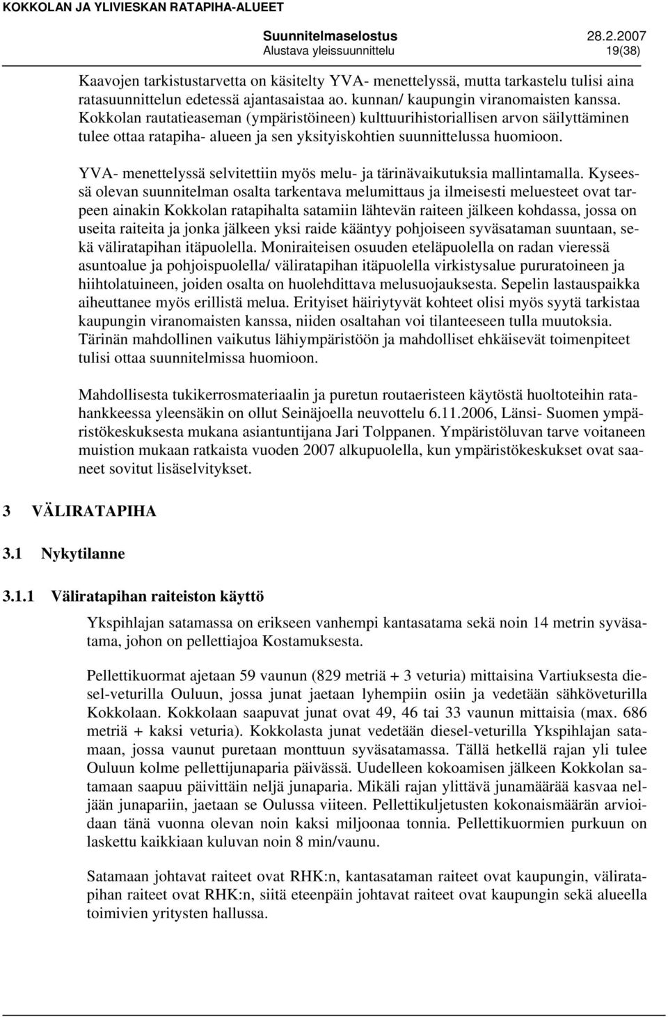 Kokkolan rautatieaseman (ympäristöineen) kulttuurihistoriallisen arvon säilyttäminen tulee ottaa ratapiha- alueen ja sen yksityiskohtien suunnittelussa huomioon.