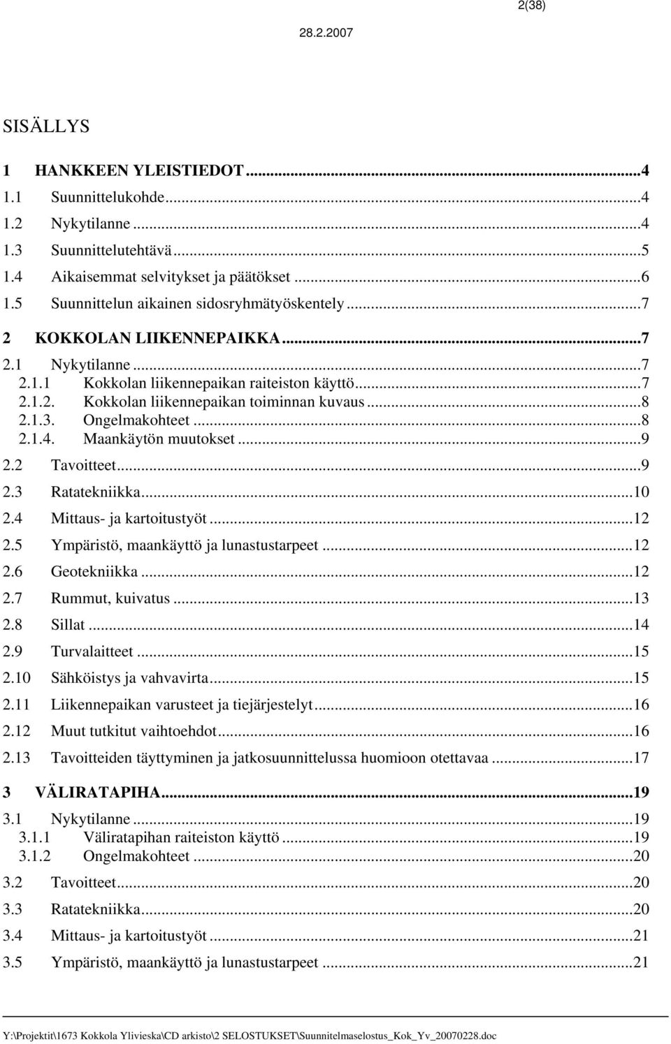 ..8 2.1.3. Ongelmakohteet...8 2.1.4. Maankäytön muutokset...9 2.2 Tavoitteet...9 2.3 Ratatekniikka...10 2.4 Mittaus- ja kartoitustyöt...12 2.5 Ympäristö, maankäyttö ja lunastustarpeet...12 2.6 Geotekniikka.