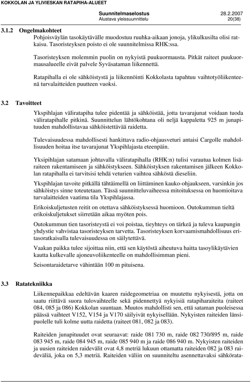 Ratapihalla ei ole sähköistystä ja liikennöinti Kokkolasta tapahtuu vaihtotyöliikenteenä turvalaitteiden puutteen vuoksi. 3.