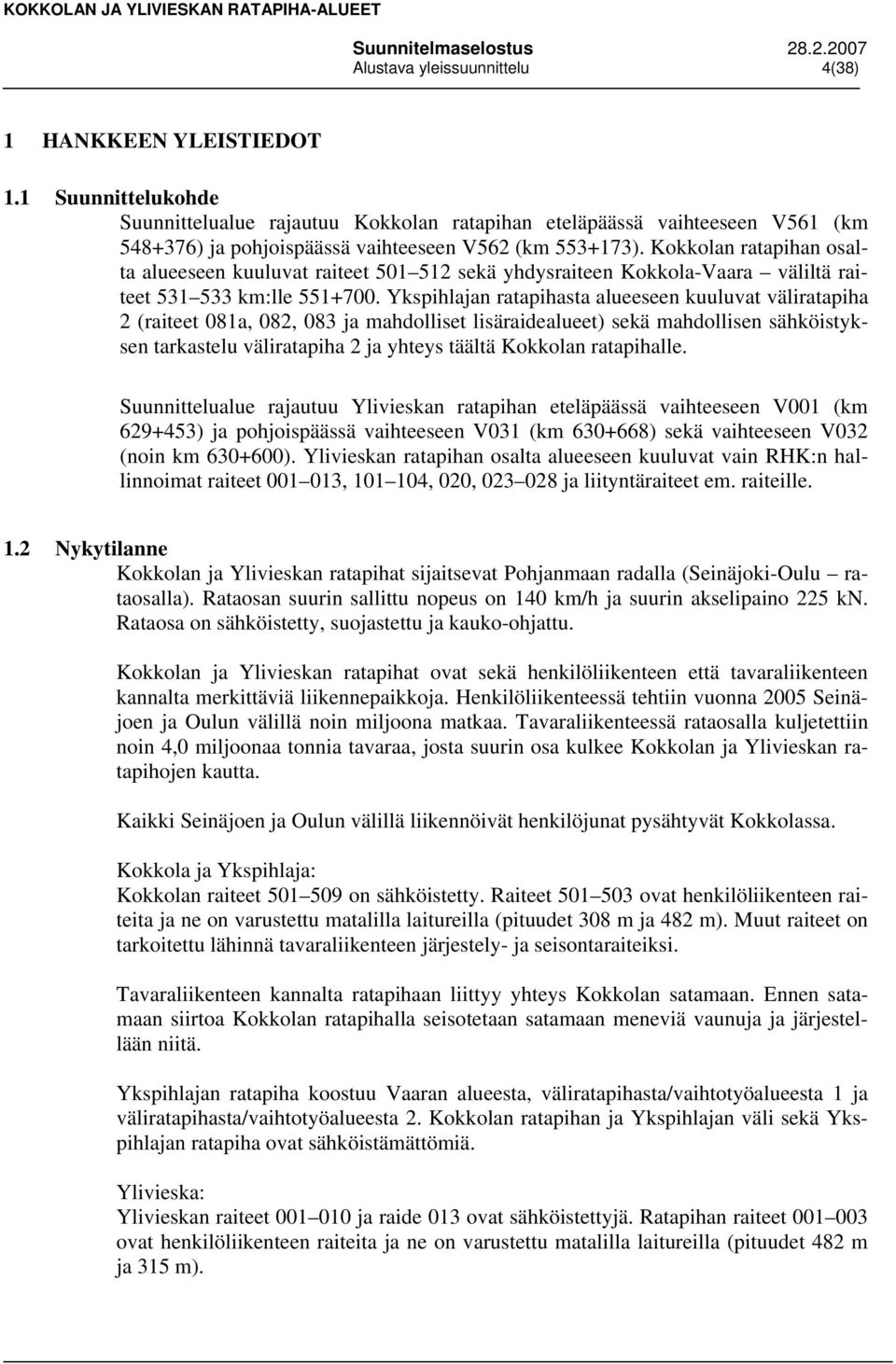 Kokkolan ratapihan osalta alueeseen kuuluvat raiteet 501 512 sekä yhdysraiteen Kokkola-Vaara väliltä raiteet 531 533 km:lle 551+700.