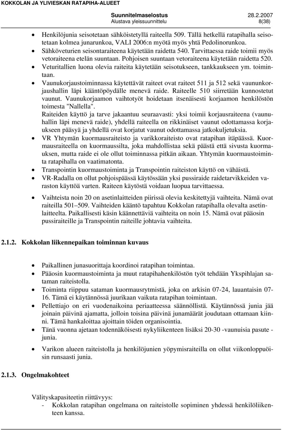 Veturitallien luona olevia raiteita käytetään seisotukseen, tankkaukseen ym. toimintaan.
