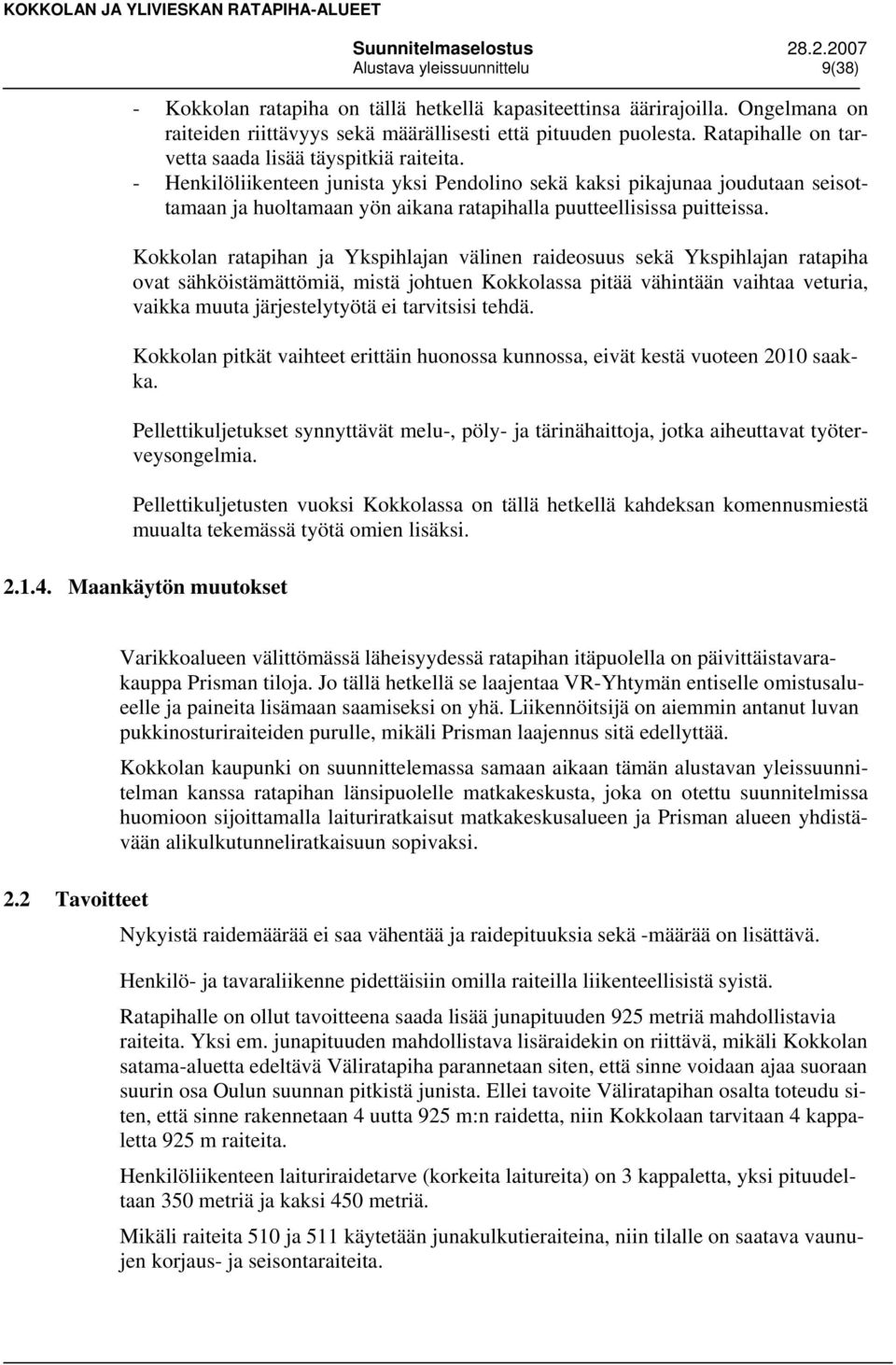 - Henkilöliikenteen junista yksi Pendolino sekä kaksi pikajunaa joudutaan seisottamaan ja huoltamaan yön aikana ratapihalla puutteellisissa puitteissa.