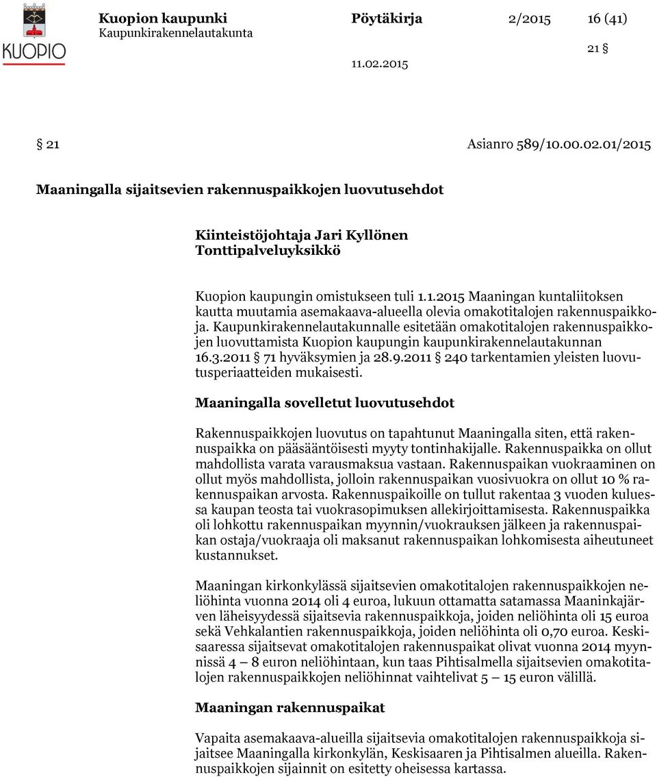 Kaupunkirakennelautakunnalle esitetään omakotitalojen rakennuspaikkojen luovuttamista Kuopion kaupungin kaupunkirakennelautakunnan 16.3.2011 71 hyväksymien ja 28.9.