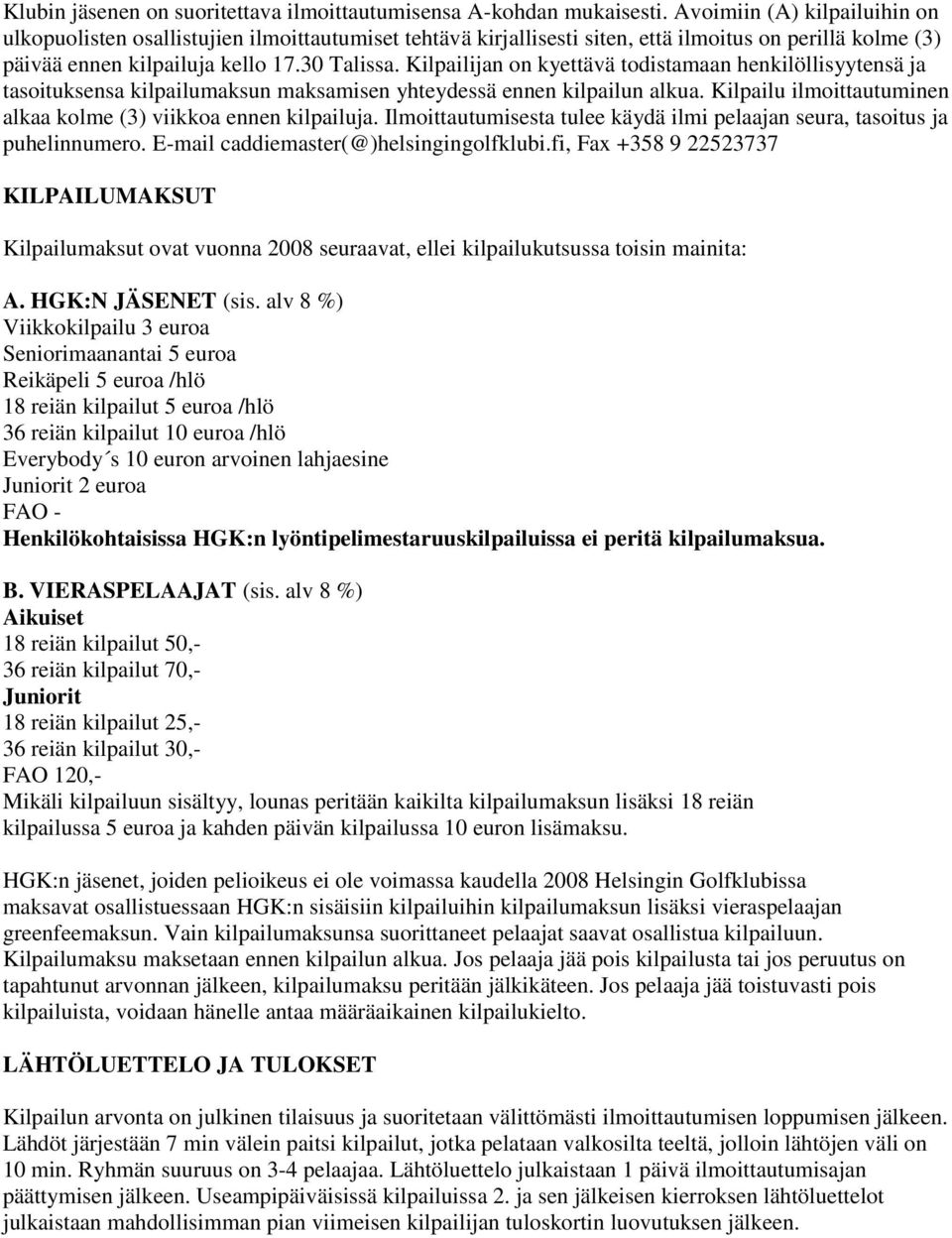 Kilpailijan on kyettävä todistamaan henkilöllisyytensä ja tasoituksensa kilpailumaksun maksamisen yhteydessä ennen kilpailun alkua. Kilpailu ilmoittautuminen alkaa kolme (3) viikkoa ennen kilpailuja.