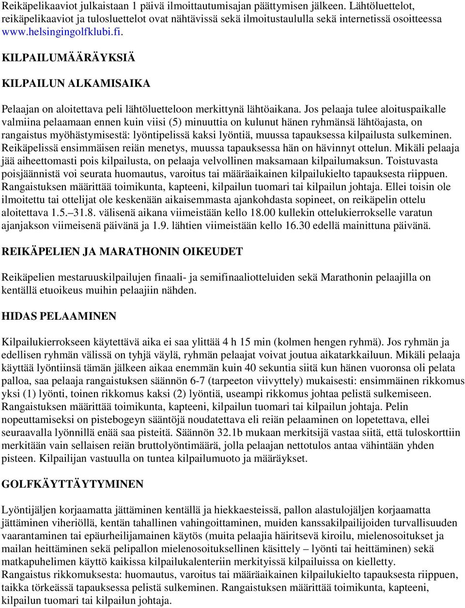 Jos pelaaja tulee aloituspaikalle valmiina pelaamaan ennen kuin viisi (5) minuuttia on kulunut hänen ryhmänsä lähtöajasta, on rangaistus myöhästymisestä: lyöntipelissä kaksi lyöntiä, muussa