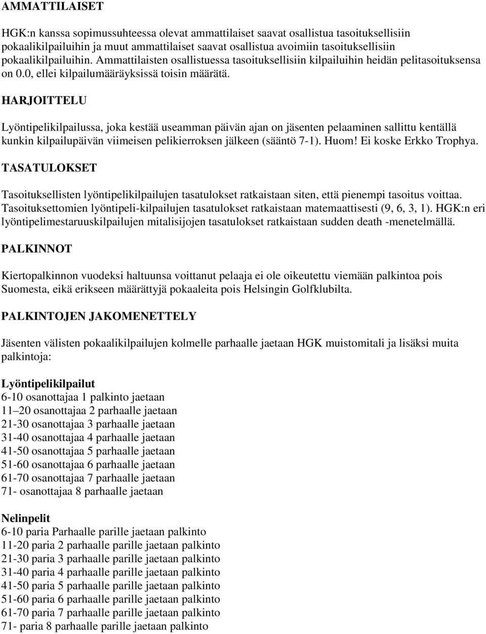 HARJOITTELU Lyöntipelikilpailussa, joka kestää useamman päivän ajan on jäsenten pelaaminen sallittu kentällä kunkin kilpailupäivän viimeisen pelikierroksen jälkeen (sääntö 7-1). Huom!