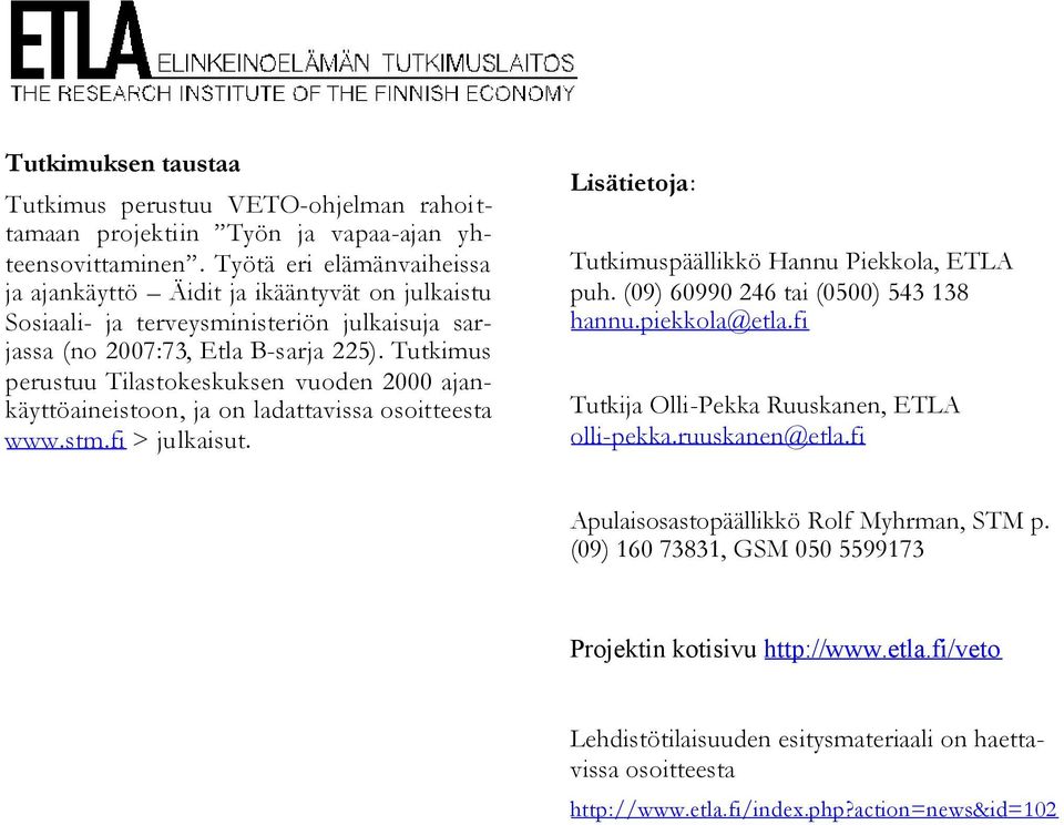 Tutkimus perustuu Tilastokeskuksen vuoden 00 ajankäyttöaineistoon, ja on ladattavissa osoitteesta www.stm.fi > julkaisut. Lisätietoja: Tutkimuspäällikkö Hannu Piekkola, ETLA puh.