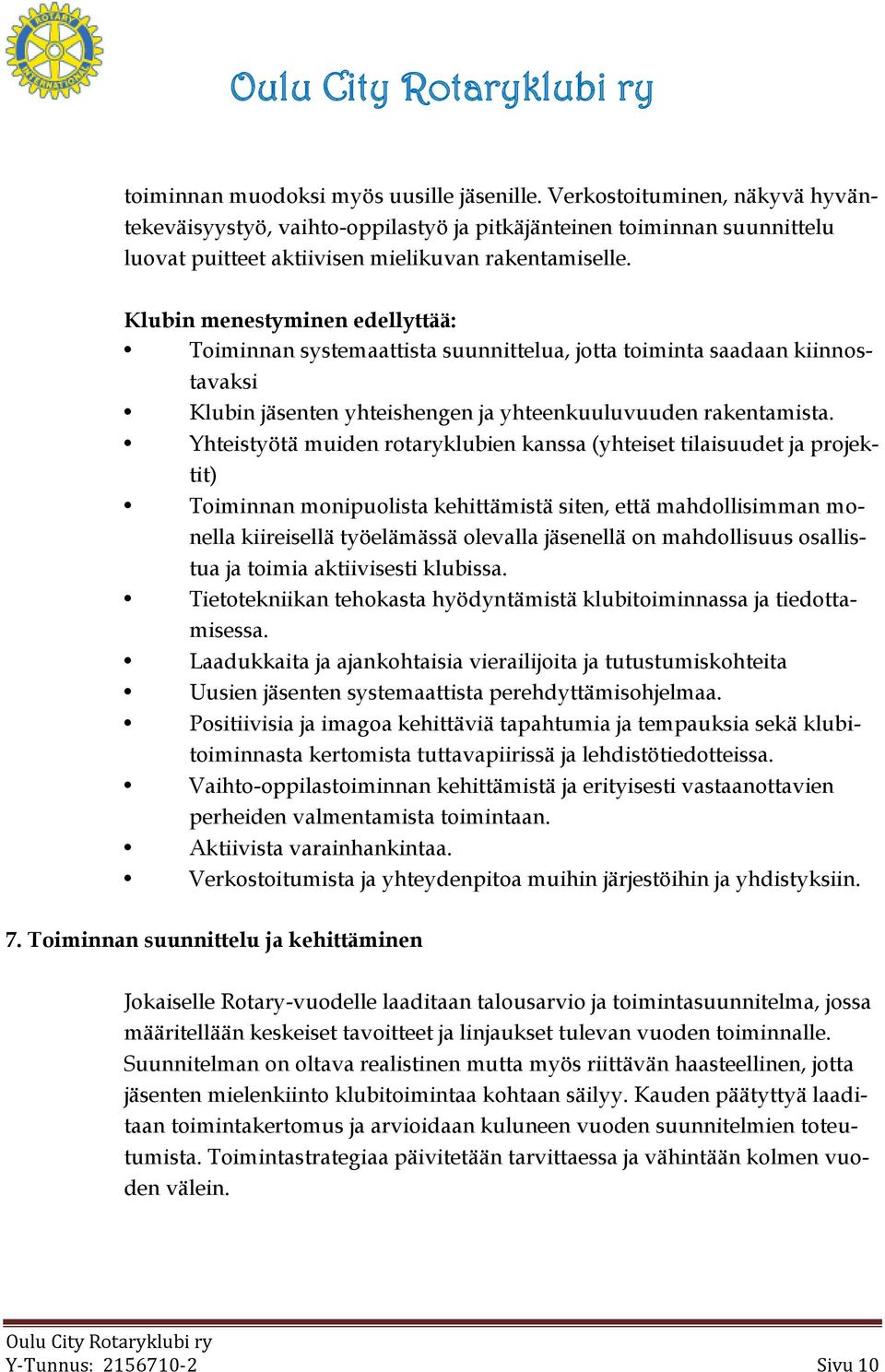 Yhteistyötä muiden rotaryklubien kanssa (yhteiset tilaisuudet ja projektit) Toiminnan monipuolista kehittämistä siten, että mahdollisimman monella kiireisellä työelämässä olevalla jäsenellä on