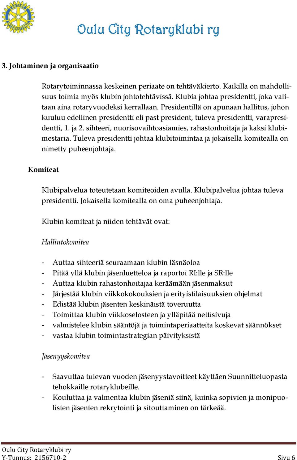 Presidentillä on apunaan hallitus, johon kuuluu edellinen presidentti eli past president, tuleva presidentti, varapresidentti, 1. ja 2.