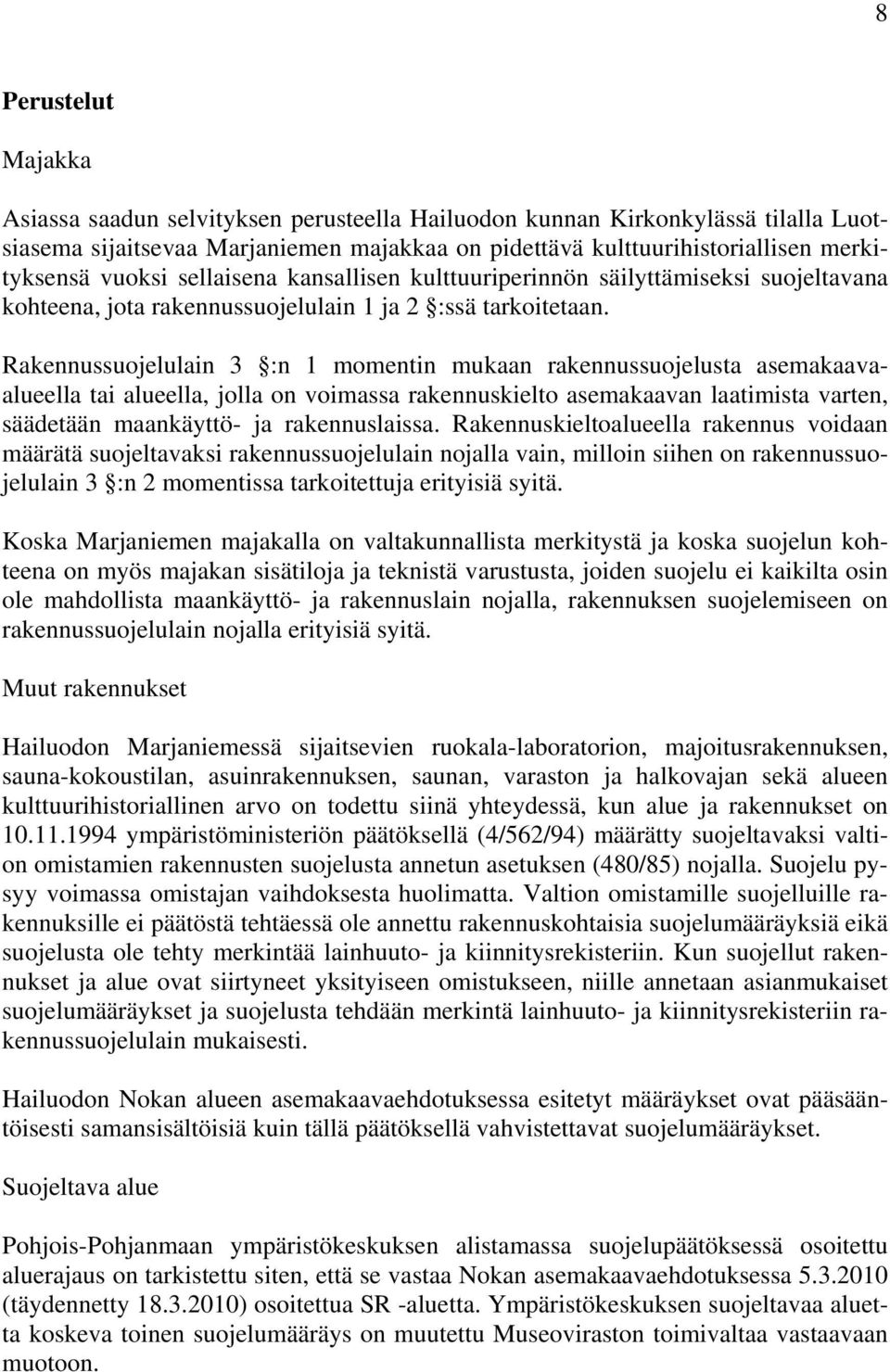 Rakennussuojelulain 3 :n 1 momentin mukaan rakennussuojelusta asemakaavaalueella tai alueella, jolla on voimassa rakennuskielto asemakaavan laatimista varten, säädetään maankäyttö- ja rakennuslaissa.