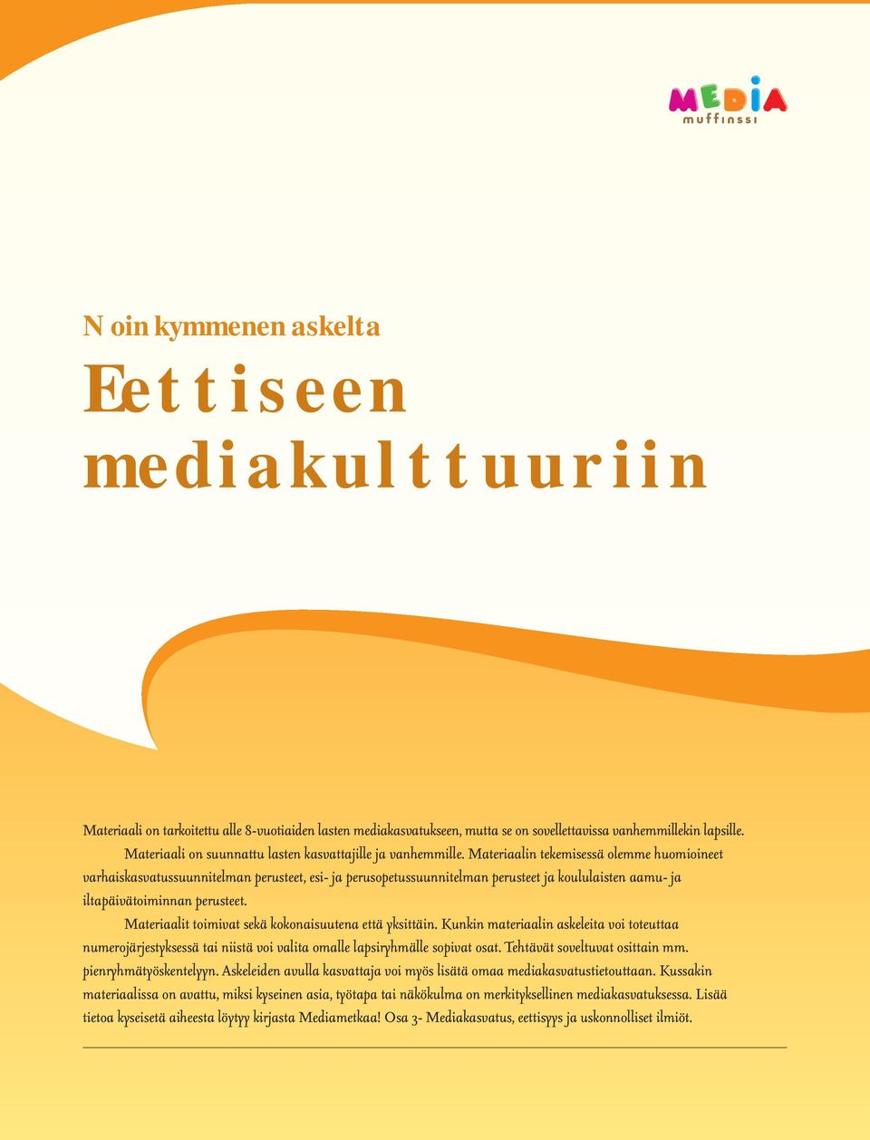 Materiaalin tekemisessä olemme huomioineet varhaiskasvatussuunnitelman perusteet, esi- ja perusopetussuunnitelman perusteet ja koululaisten aamu- ja iltapäivätoiminnan perusteet.