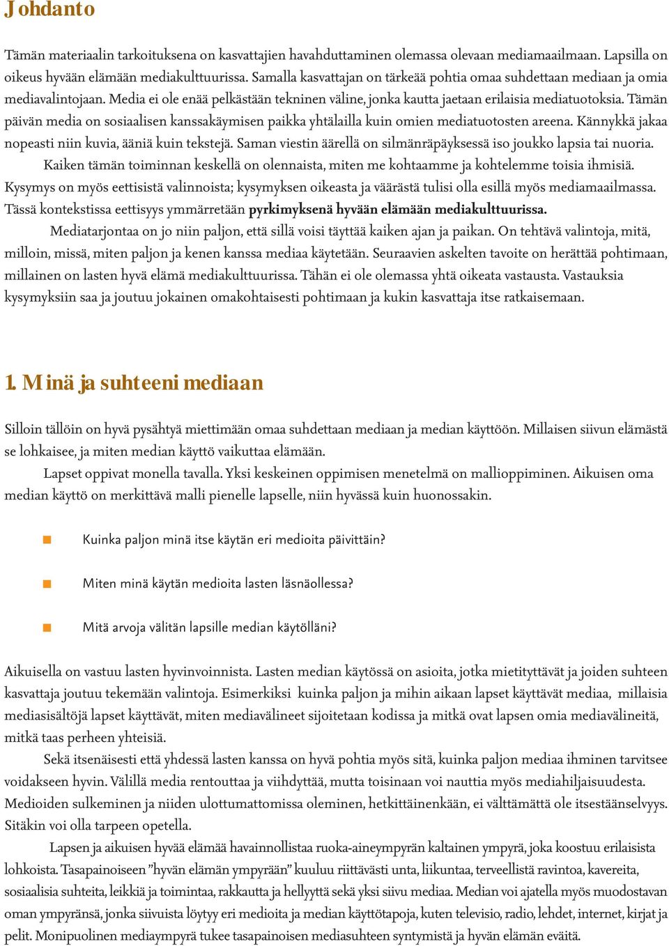 Tämän päivän media on sosiaalisen kanssakäymisen paikka yhtälailla kuin omien mediatuotosten areena. Kännykkä jakaa nopeasti niin kuvia, ääniä kuin tekstejä.