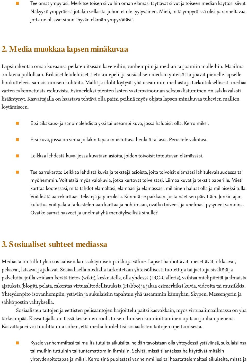Media muokkaa lapsen minäkuvaa Lapsi rakentaa omaa kuvaansa peilaten itseään kavereihin, vanhempiin ja median tarjoamiin malleihin. Maailma on kuvia pullollaan.