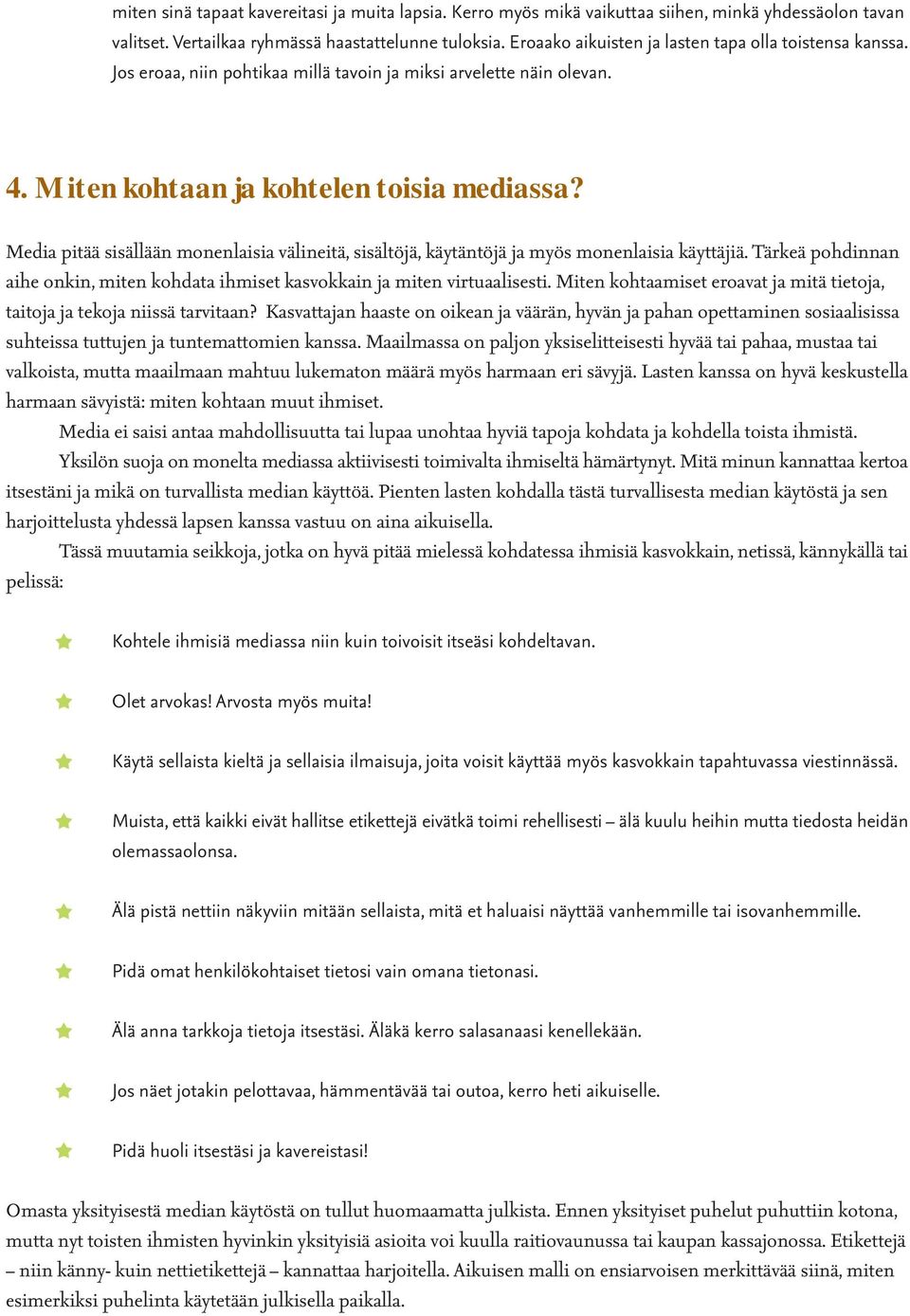 Media pitää sisällään monenlaisia välineitä, sisältöjä, käytäntöjä ja myös monenlaisia käyttäjiä. Tärkeä pohdinnan aihe onkin, miten kohdata ihmiset kasvokkain ja miten virtuaalisesti.