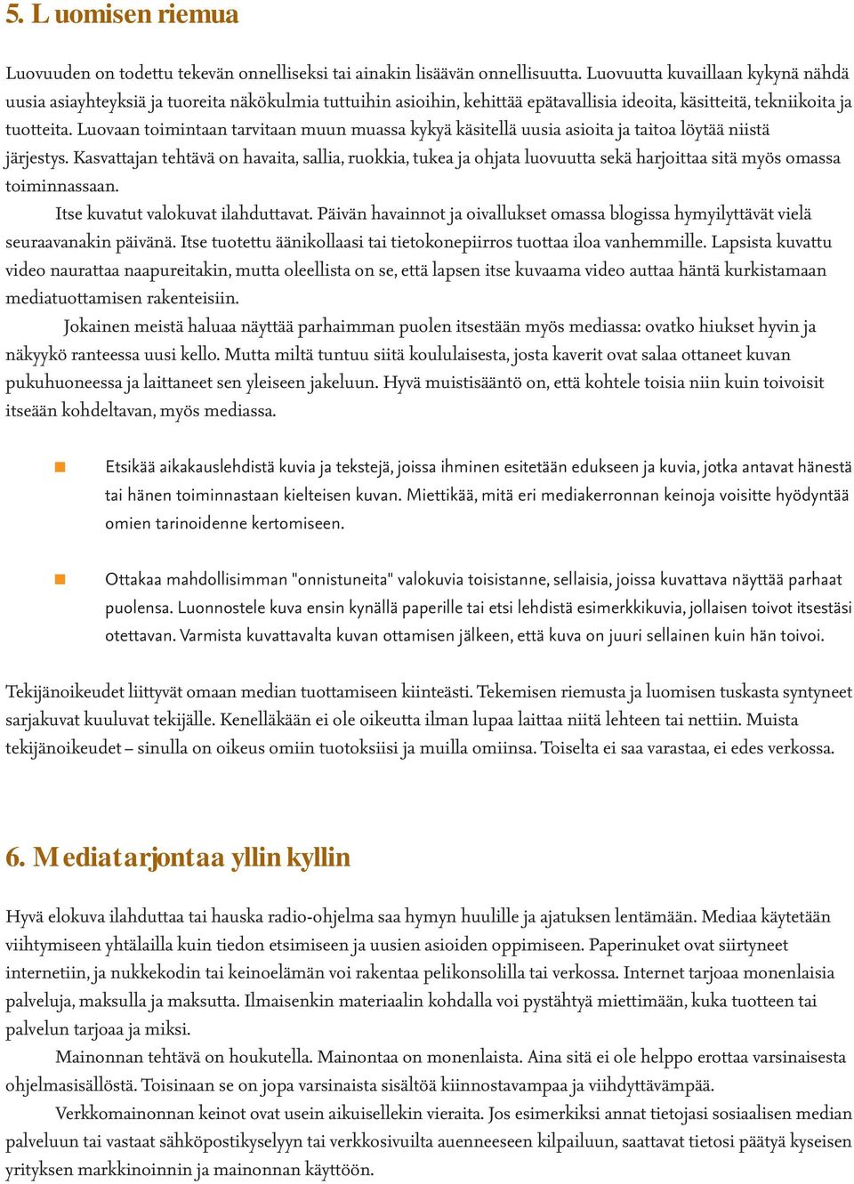 Luovaan toimintaan tarvitaan muun muassa kykyä käsitellä uusia asioita ja taitoa löytää niistä järjestys.