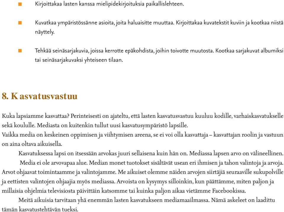 Perinteisesti on ajateltu, että lasten kasvatusvastuu kuuluu kodille, varhaiskasvatukselle sekä koululle. Mediasta on kuitenkin tullut uusi kasvatusympäristö lapsille.