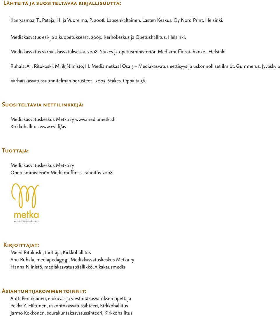Osa 3 Mediakasvatus eettisyys ja uskonnolliset ilmiöt. Gummerus. Jyväskylä Varhaiskasvatussuunnitelman perusteet. 2005. Stakes. Oppaita 56.