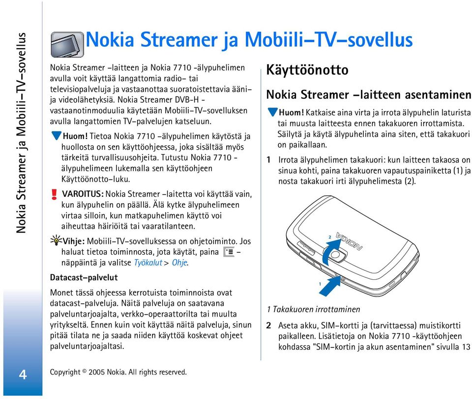 Tietoa Nokia 7710 älypuhelimen käytöstä ja huollosta on sen käyttöohjeessa, joka sisältää myös tärkeitä turvallisuusohjeita.