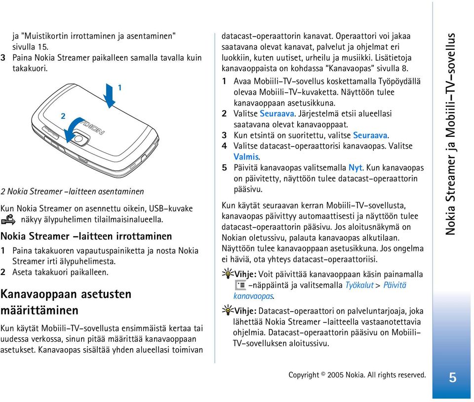 Nokia Streamer laitteen irrottaminen 1 Paina takakuoren vapautuspainiketta ja nosta Nokia Streamer irti älypuhelimesta. 2 Aseta takakuori paikalleen.