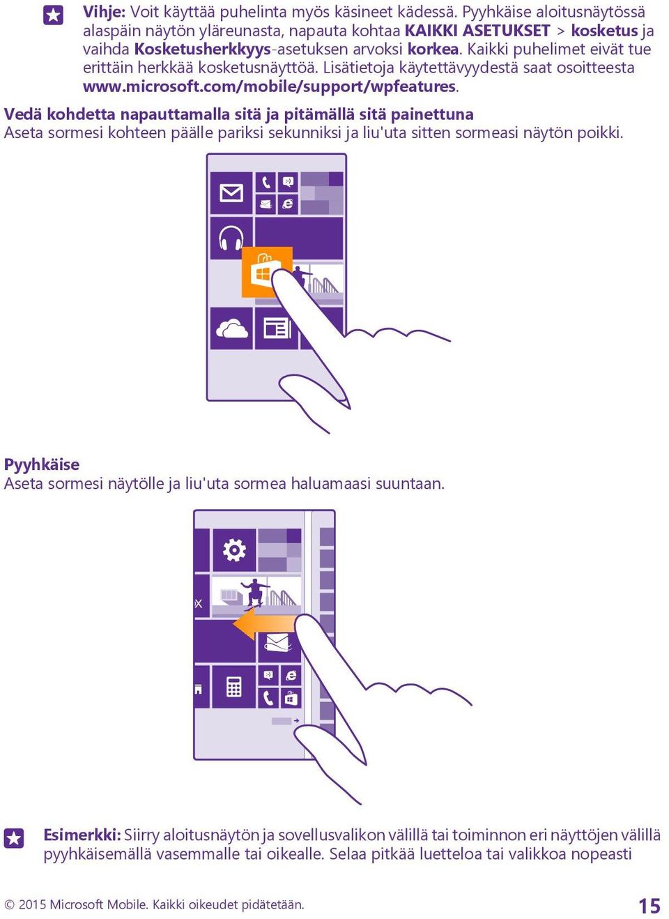 Kaikki puhelimet eivät tue erittäin herkkää kosketusnäyttöä. Lisätietoja käytettävyydestä saat osoitteesta www.microsoft.com/mobile/support/wpfeatures.