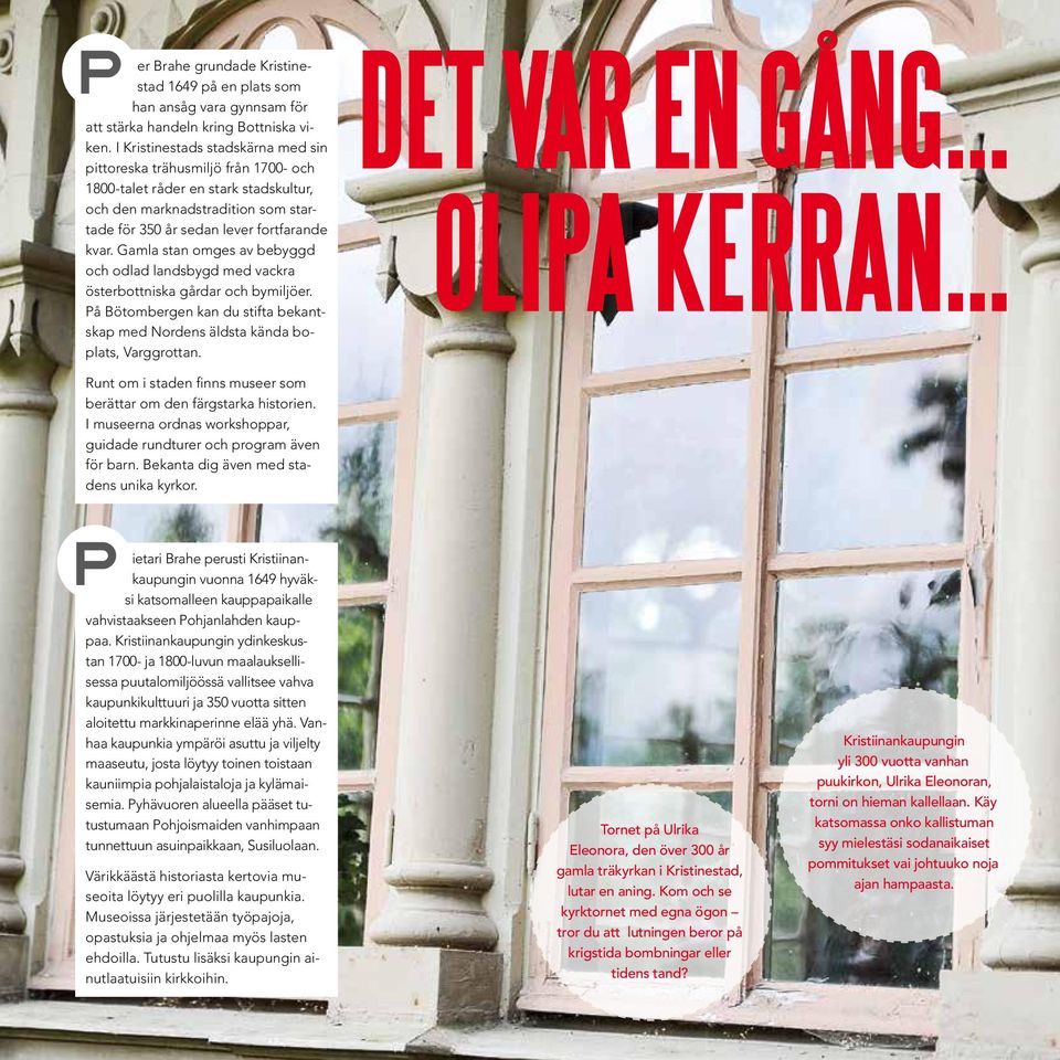 Gamla stan omges av bebyggd och odlad landsbygd med vackra österbottniska gårdar och bymiljöer. På Bötombergen kan du stifta bekantskap med Nordens äldsta kända boplats, Varggrottan. Det var en gång.