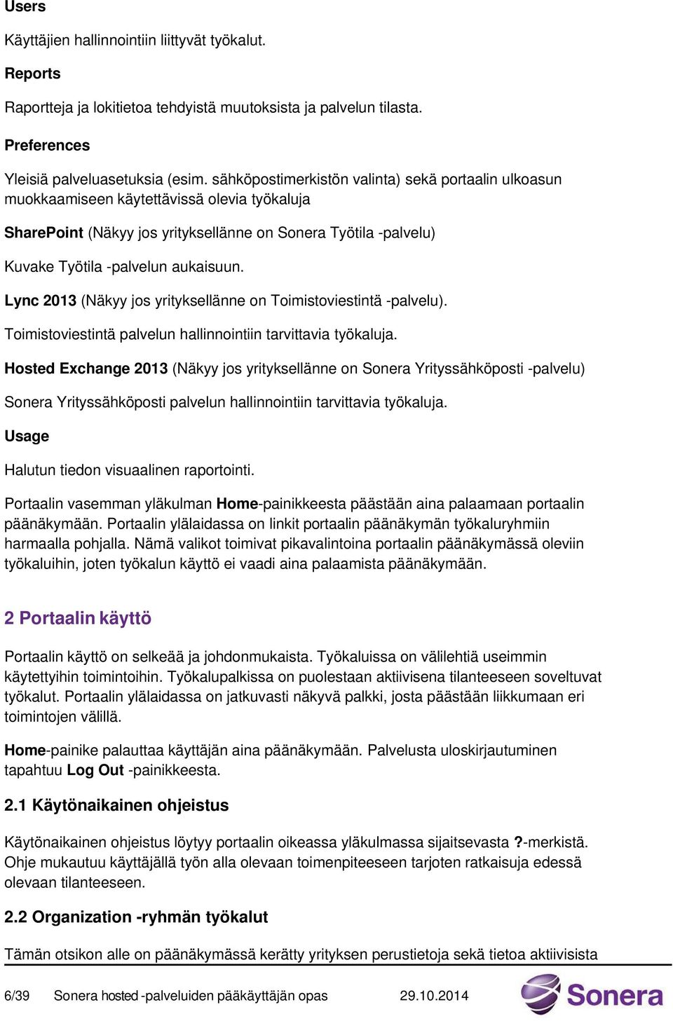 Lync 2013 (Näkyy jos yrityksellänne on Toimistoviestintä -palvelu). Toimistoviestintä palvelun hallinnointiin tarvittavia työkaluja.