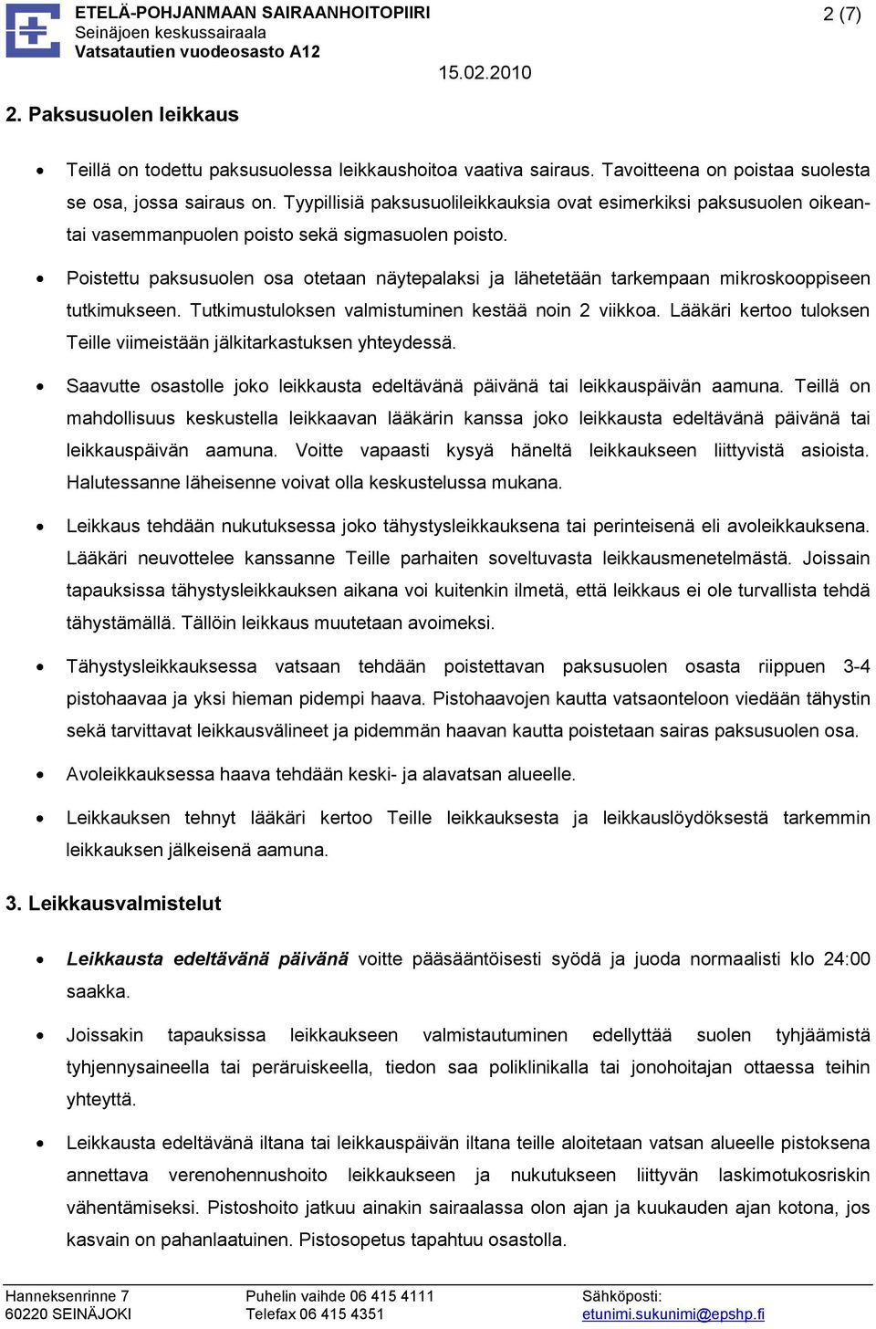 Poistettu paksusuolen osa otetaan näytepalaksi ja lähetetään tarkempaan mikroskooppiseen tutkimukseen. Tutkimustuloksen valmistuminen kestää noin 2 viikkoa.