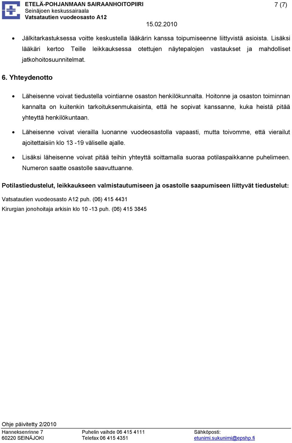 Hoitonne ja osaston toiminnan kannalta on kuitenkin tarkoituksenmukaisinta, että he sopivat kanssanne, kuka heistä pitää yhteyttä henkilökuntaan.