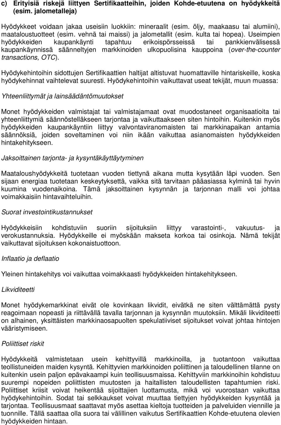 Useimpien hyödykkeiden kaupankäynti tapahtuu erikoispörsseissä tai pankkienvälisessä kaupankäynnissä säänneltyjen markkinoiden ulkopuolisina kauppoina (over-the-counter transactions, OTC).