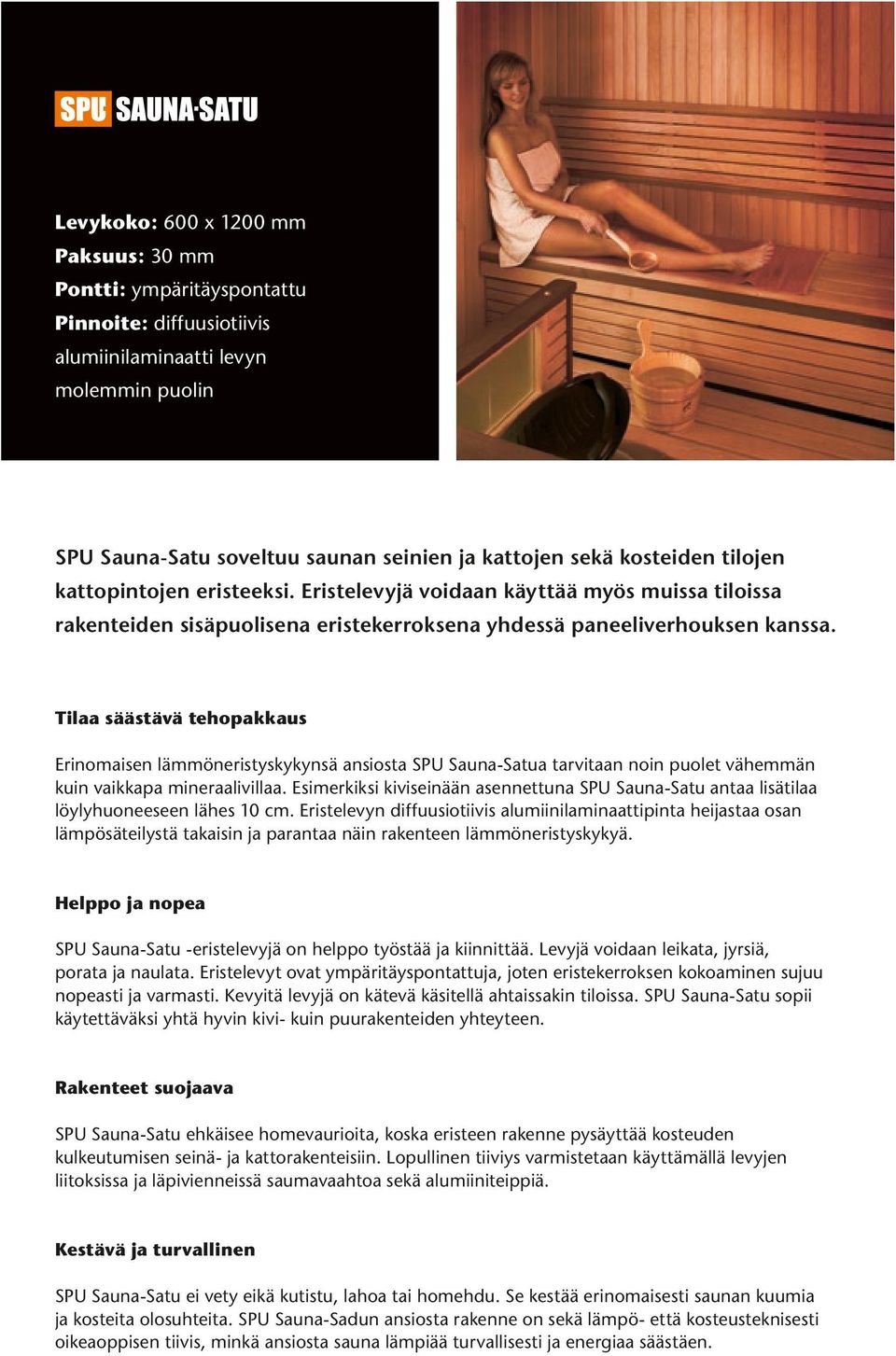 Tilaa säästävä tehopakkaus Erinomaisen lämmöneristyskykynsä ansiosta SPU Sauna-Satua tarvitaan noin puolet vähemmän kuin vaikkapa mineraalivillaa.