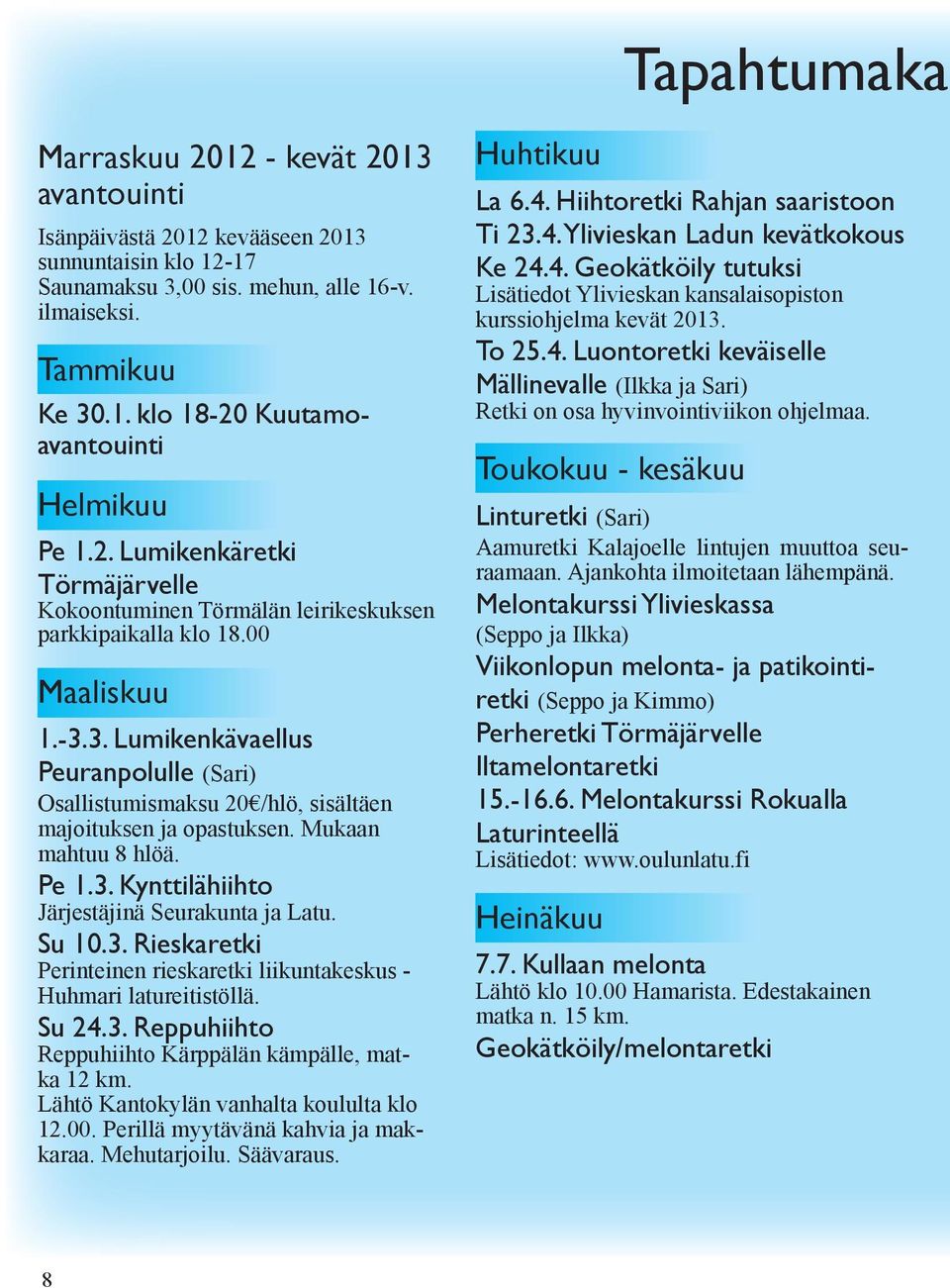 3. Lumikenkävaellus Peuranpolulle (Sari) Osallistumismaksu 20 /hlö, sisältäen majoituksen ja opastuksen. Mukaan mahtuu 8 hlöä. Pe 1.3. Kynttilähiihto Järjestäjinä Seurakunta ja Latu. Su 10.3. Rieskaretki Perinteinen rieskaretki liikuntakeskus - Huhmari latureitistöllä.