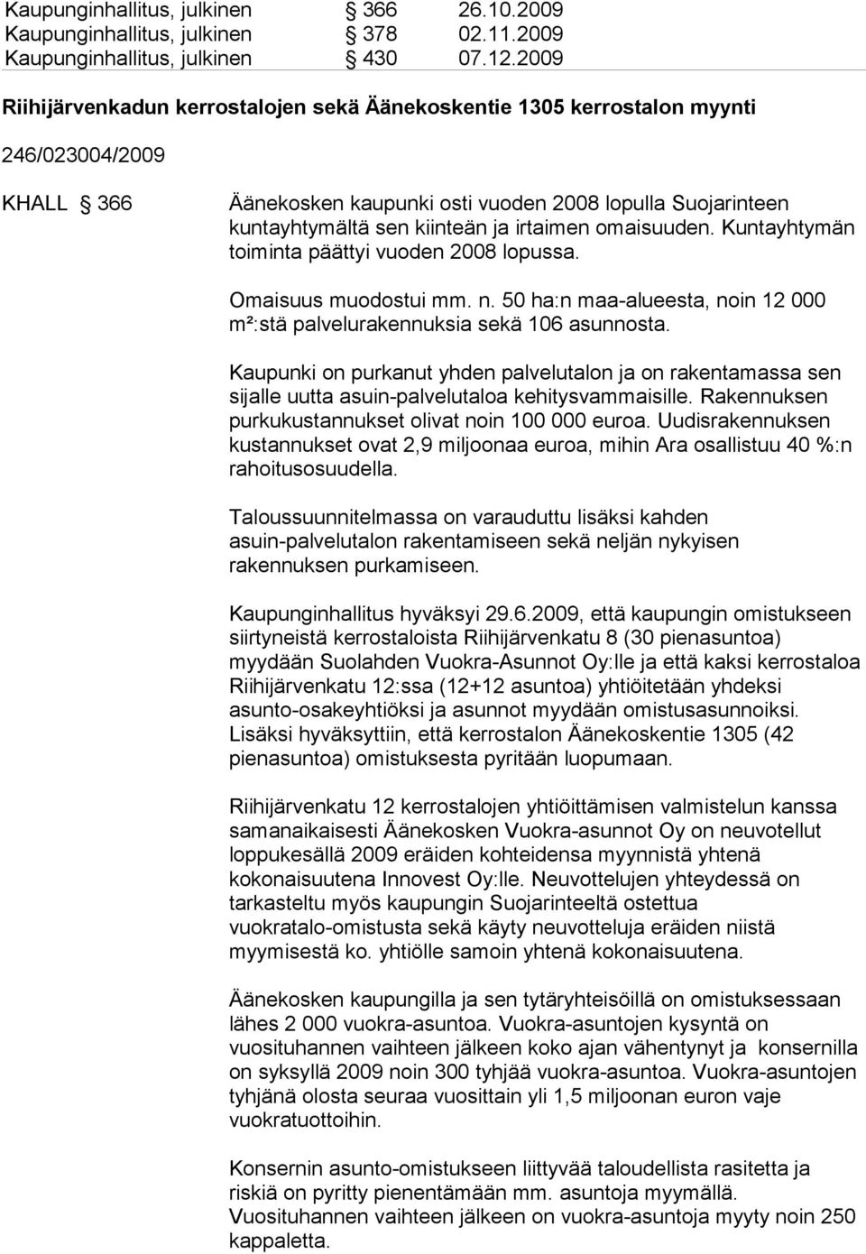 irtaimen omaisuuden. Kuntayhtymän toiminta päättyi vuoden 2008 lopussa. Omaisuus muodostui mm. n. 50 ha:n maa-alueesta, noin 12 000 m²:stä palvelurakennuksia sekä 106 asunnosta.
