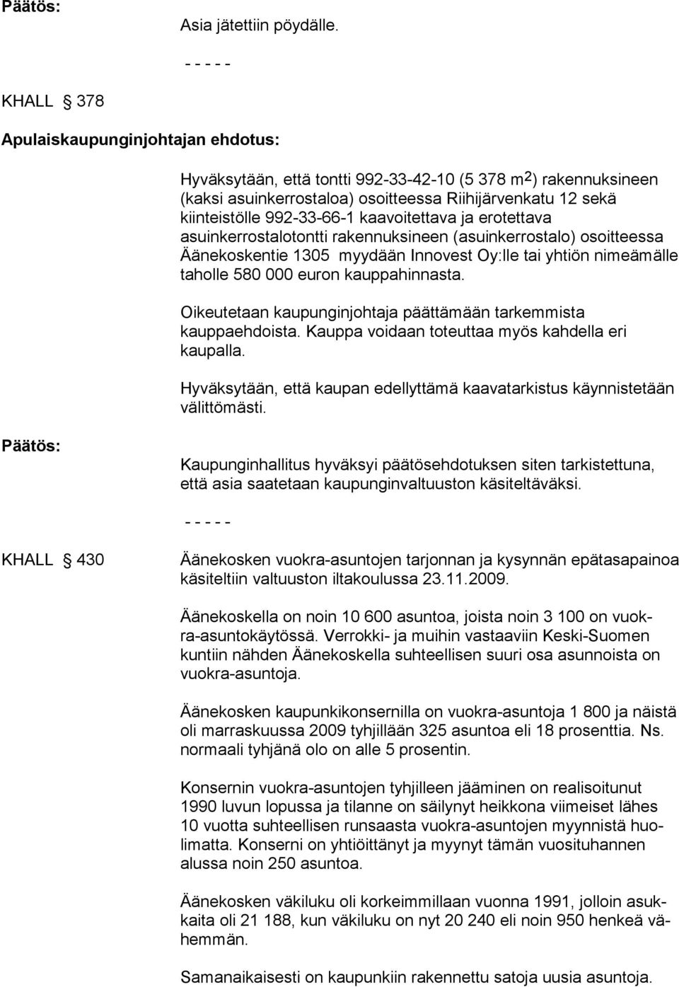 992-33-66-1 kaavoitettava ja erotettava asuinkerrostalotontti rakennuksineen (asuinkerrostalo) osoitteessa Äänekoskentie 1305 myydään Innovest Oy:lle tai yhtiön nimeämälle taholle 580 000 euron