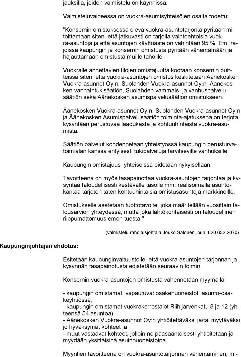 vuokra-asunto ja ja että asuntojen käyttöaste on vähintään 95 %. Em. rajoissa kau pungin ja konsernin omistusta pyritään vähentä mään ja hajautta maan omistusta muille tahoille.