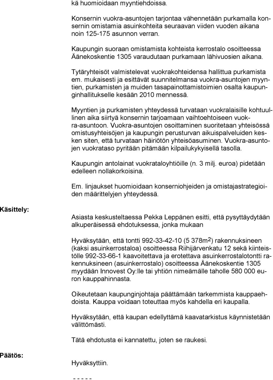 Kaupungin suoraan omistamista kohteista kerrostalo osoit teessa Ää ne kos ken tie 1305 varaudutaan purkamaan lähivuo sien aikana.