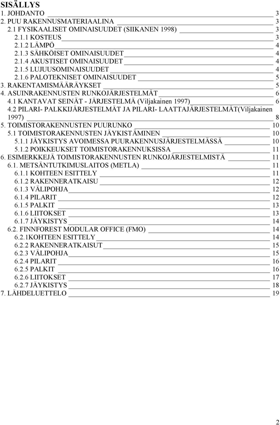 2 PILARI- PALKKIJÄRJESTELMÄT JA PILARI- LAATTAJÄRJESTELMÄT(Viljakainen 1997) 8 5. TOIMISTORAKENNUSTEN PUURUNKO 10 5.1 TOIMISTORAKENNUSTEN JÄYKISTÄMINEN 10 5.1.1 JÄYKISTYS AVOIMESSA PUURAKENNUSJÄRJESTELMÄSSÄ 10 5.