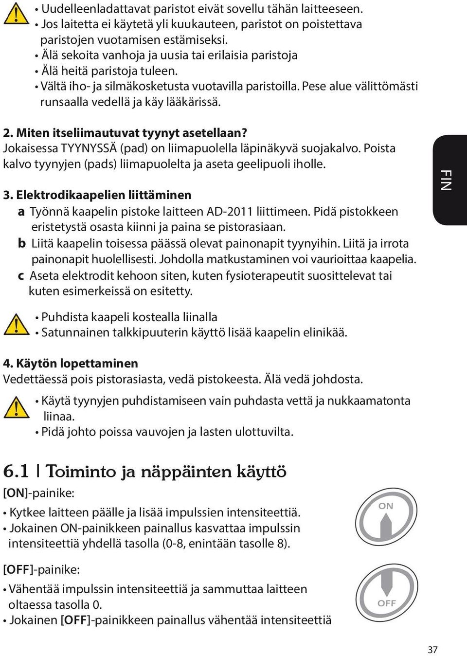 Miten itseliimautuvat tyynyt asetellaan? Jokaisessa TYYNYSSÄ (pad) on liimapuolella läpinäkyvä suojakalvo. Poista kalvo tyynyjen (pads) liimapuolelta ja aseta geelipuoli iholle. 3.