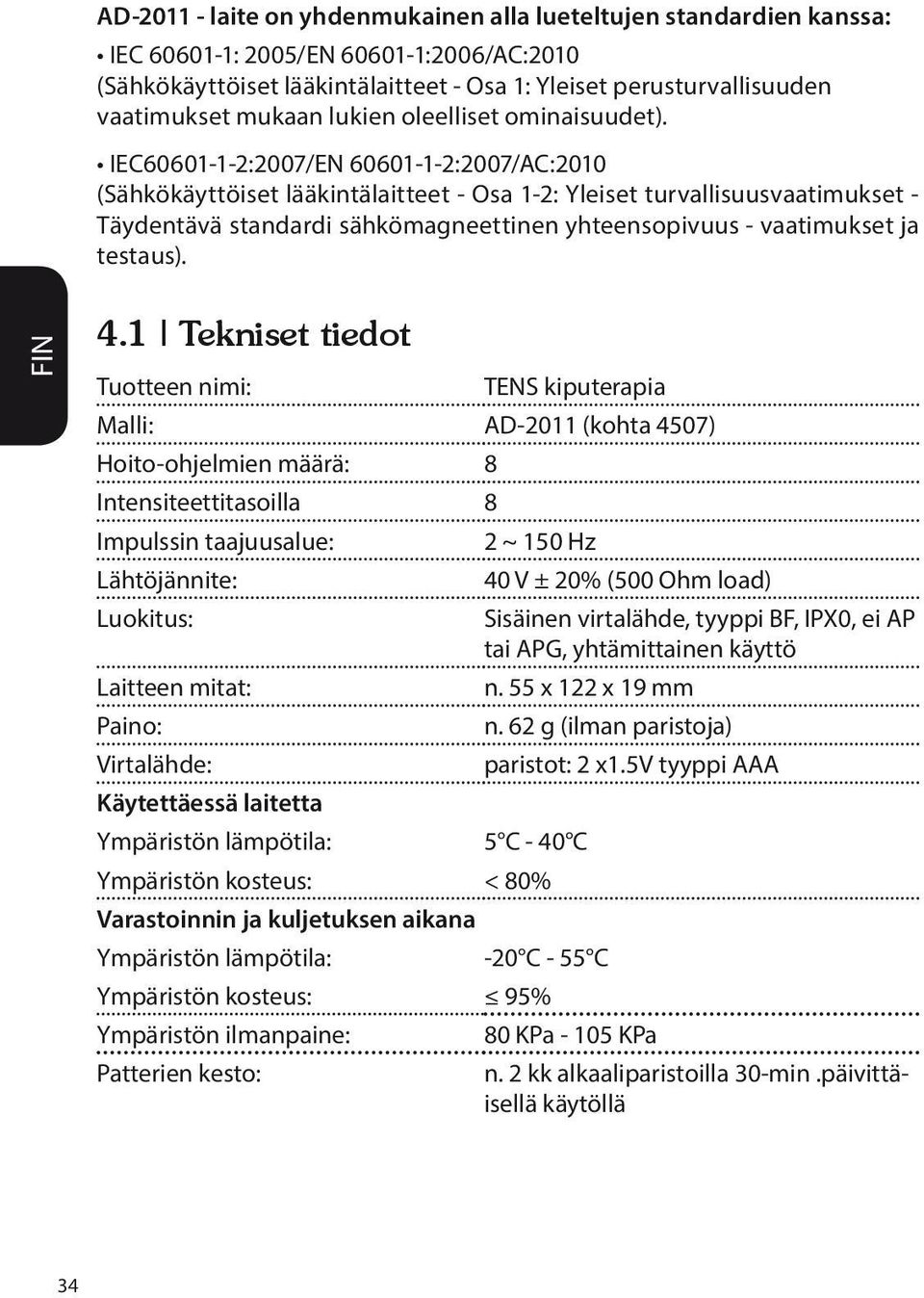 IEC60601-1-2:2007/EN 60601-1-2:2007/AC:2010 (Sähkökäyttöiset lääkintälaitteet - Osa 1-2: Yleiset turvallisuusvaatimukset - Täydentävä standardi sähkömagneettinen yhteensopivuus - vaatimukset ja