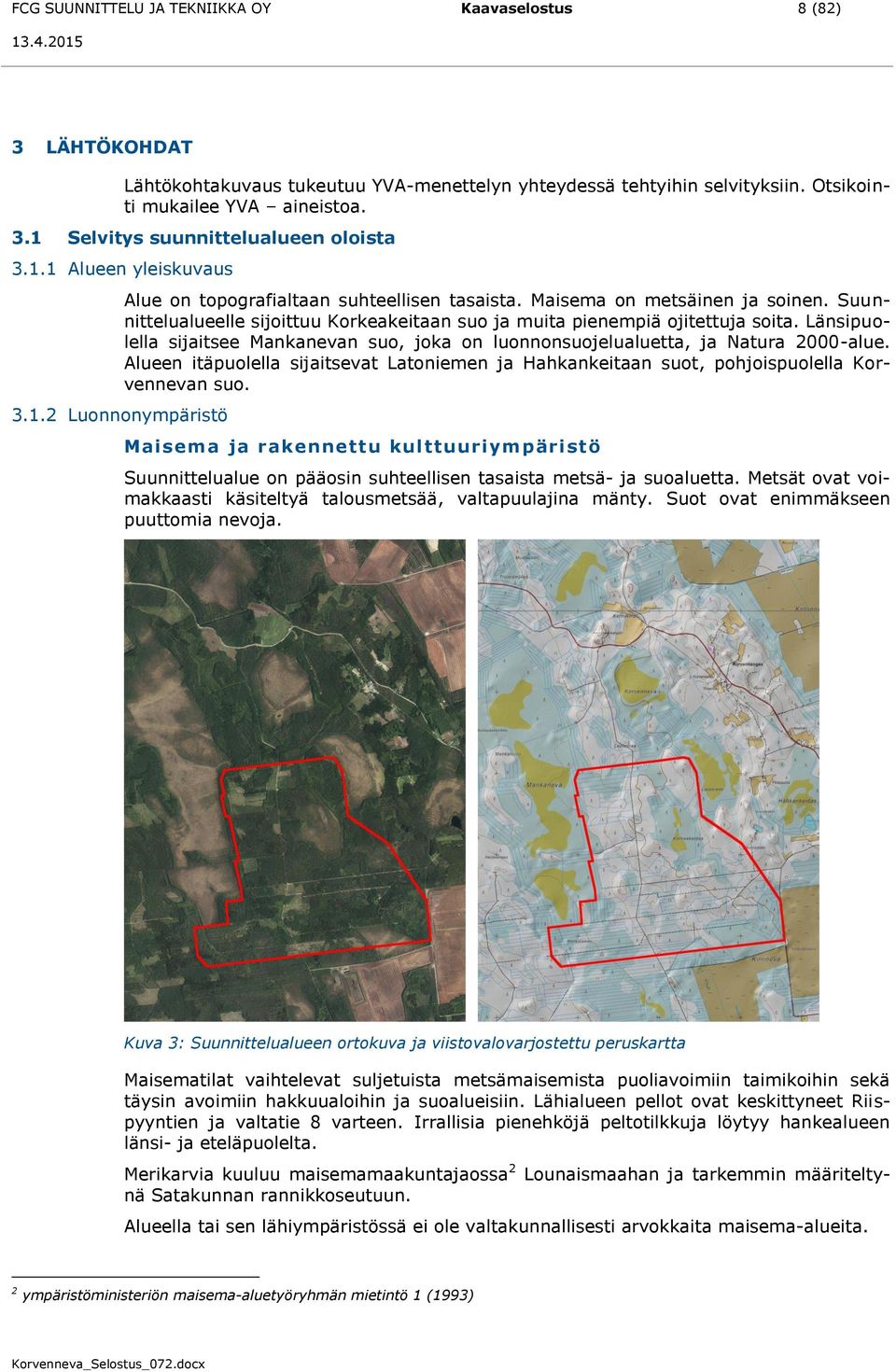 Suunnittelualueelle sijoittuu Korkeakeitaan suo ja muita pienempiä ojitettuja soita. Länsipuolella sijaitsee Mankanevan suo, joka on luonnonsuojelualuetta, ja Natura 2000-alue.