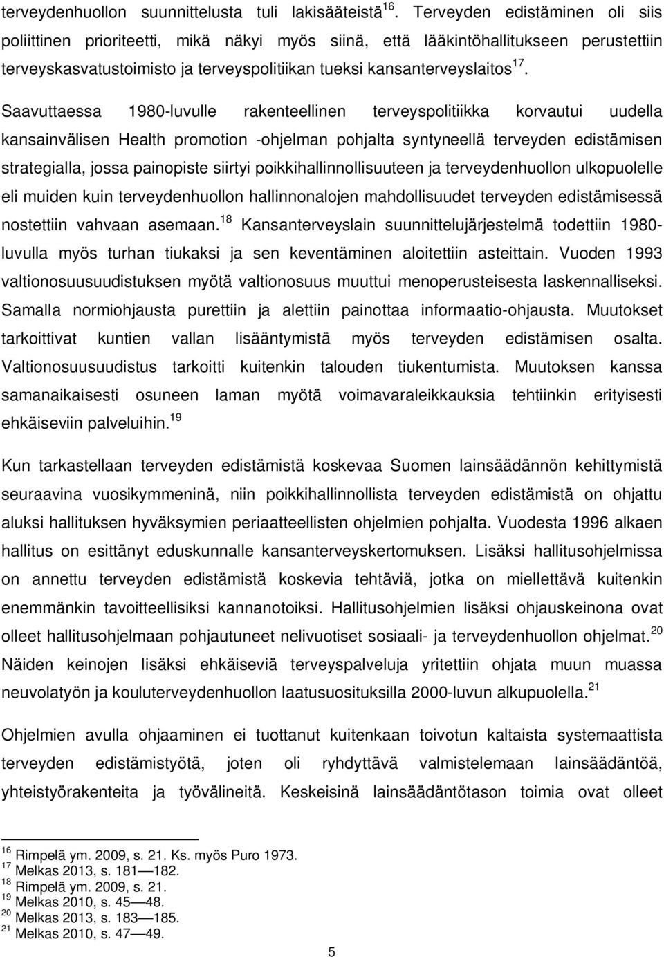 Saavuttaessa 1980-luvulle rakenteellinen terveyspolitiikka korvautui uudella kansainvälisen Health promotion -ohjelman pohjalta syntyneellä terveyden edistämisen strategialla, jossa painopiste