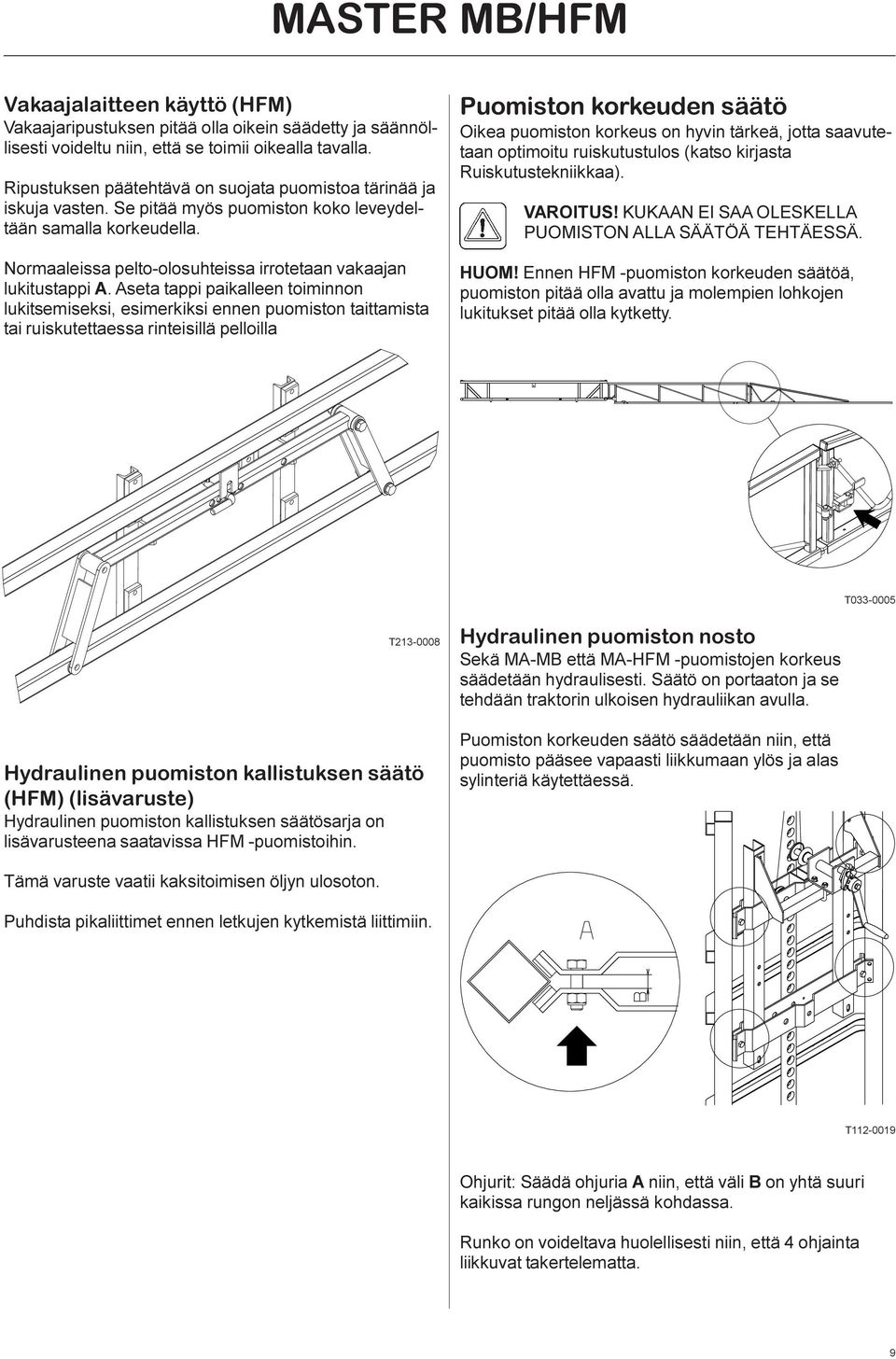 Aseta tappi paikalleen toiminnon lukitsemiseksi, esimerkiksi ennen puomiston taittamista tai ruiskutettaessa rinteisillä pelloilla Puomiston korkeuden säätö Oikea puomiston korkeus on hyvin tärkeä,