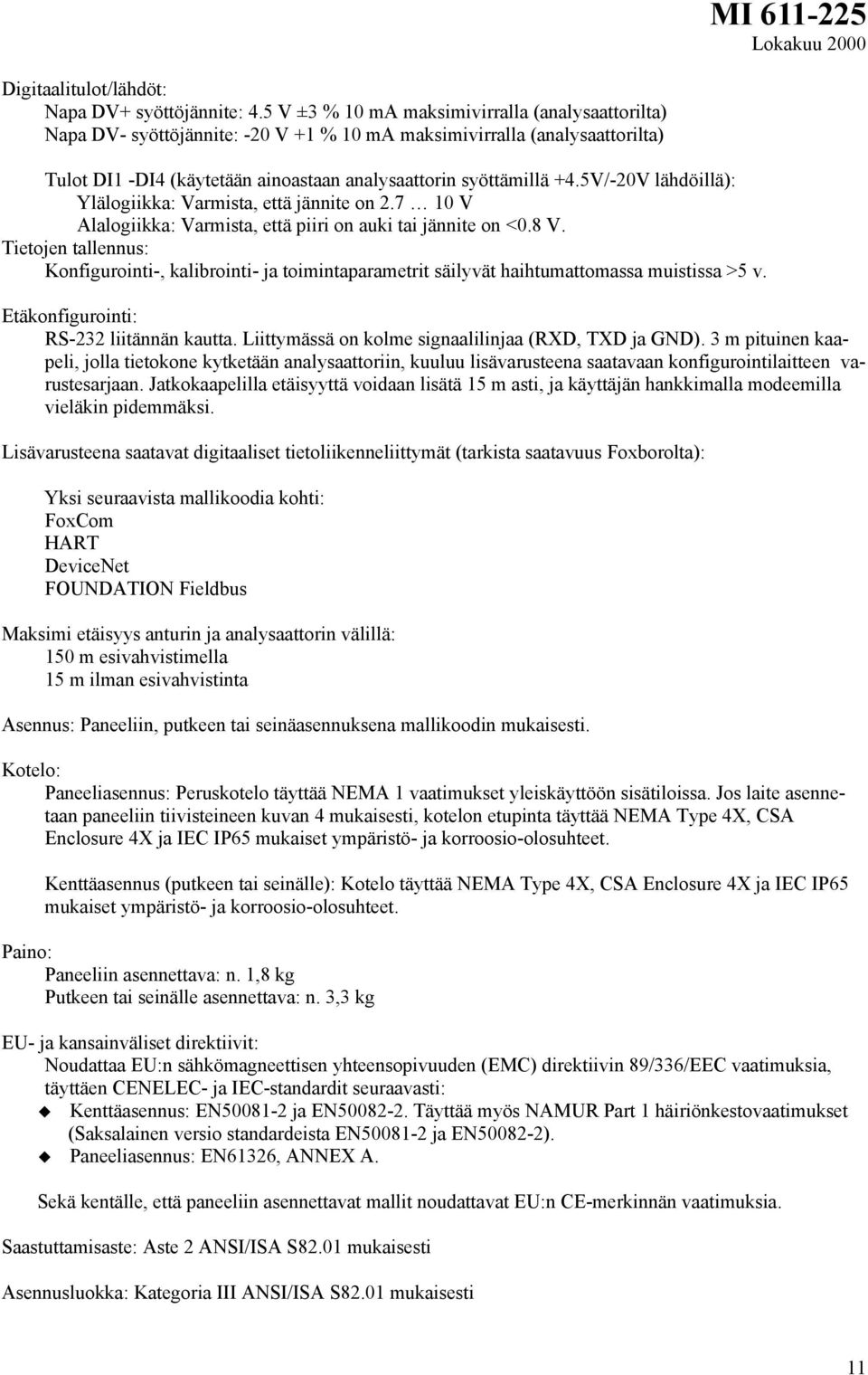 5V/-20V lähdöillä): Ylälogiikka: Varmista, että jännite on 2.7 10 V Alalogiikka: Varmista, että piiri on auki tai jännite on <0.8 V.